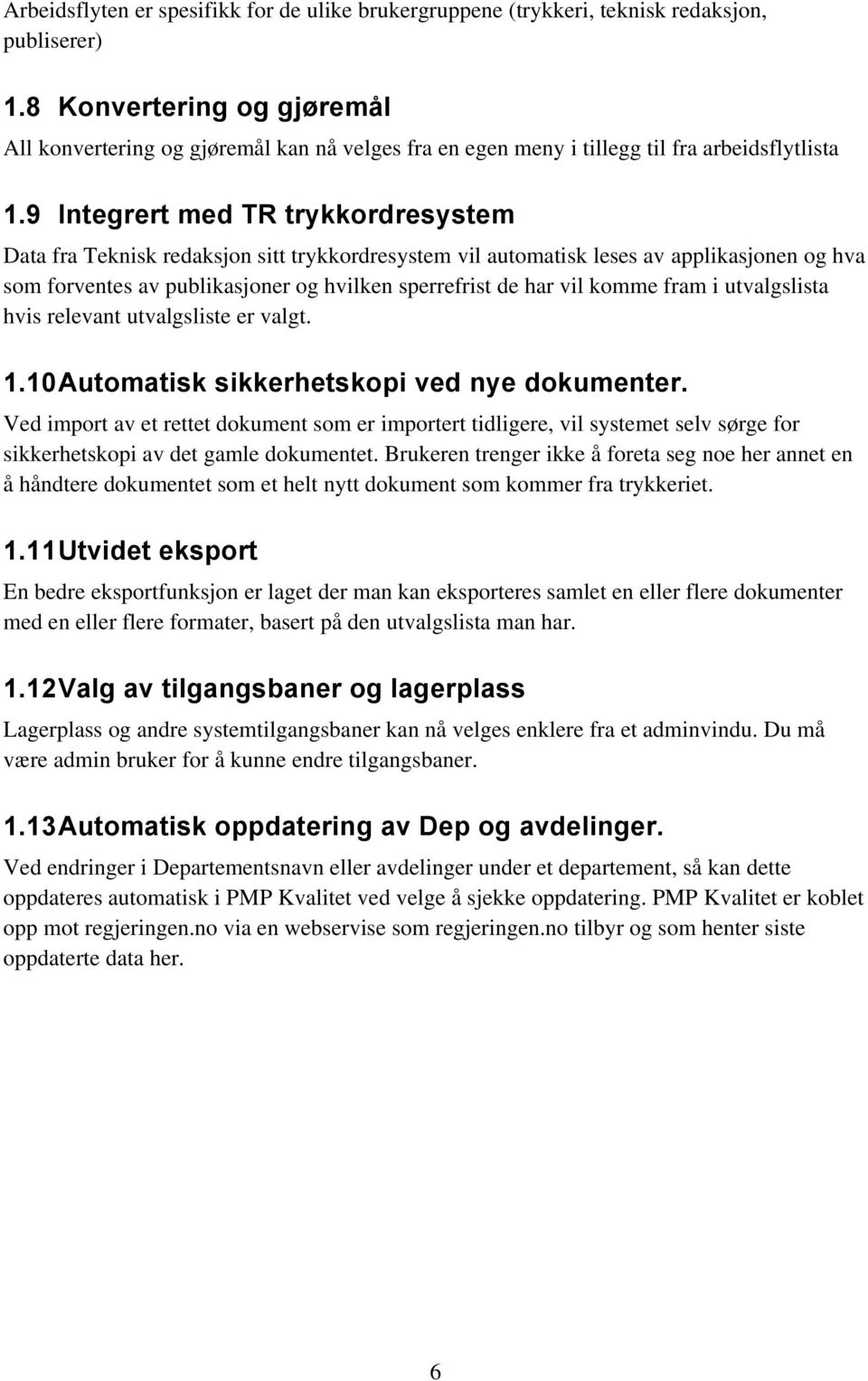 9 Integrert med TR trykkordresystem Data fra Teknisk redaksjon sitt trykkordresystem vil automatisk leses av applikasjonen og hva som forventes av publikasjoner og hvilken sperrefrist de har vil