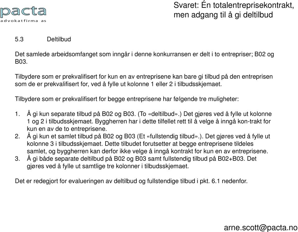 Tilbydere som er prekvalifisert for begge entreprisene har følgende tre muligheter: 1. Å gi kun separate tilbud på B02 og B03. (To «deltilbud».