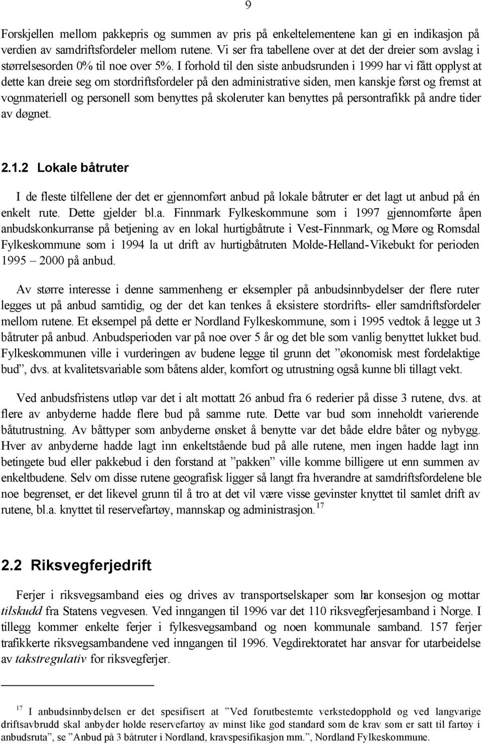 I forhold til den siste anbudsrunden i 1999 har vi fått opplyst at dette kan dreie seg om stordriftsfordeler på den administrative siden, men kanskje først og fremst at vognmateriell og personell som