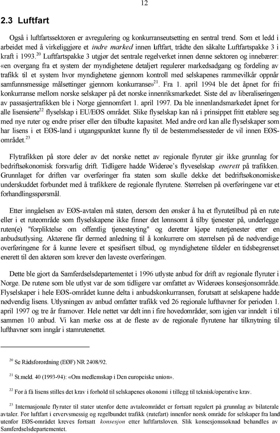 20 Luftfartspakke 3 utgjør det sentrale regelverket innen denne sektoren og innebærer: «en overgang fra et system der myndighetene detaljert regulerer markedsadgang og fordeling av trafikk til et