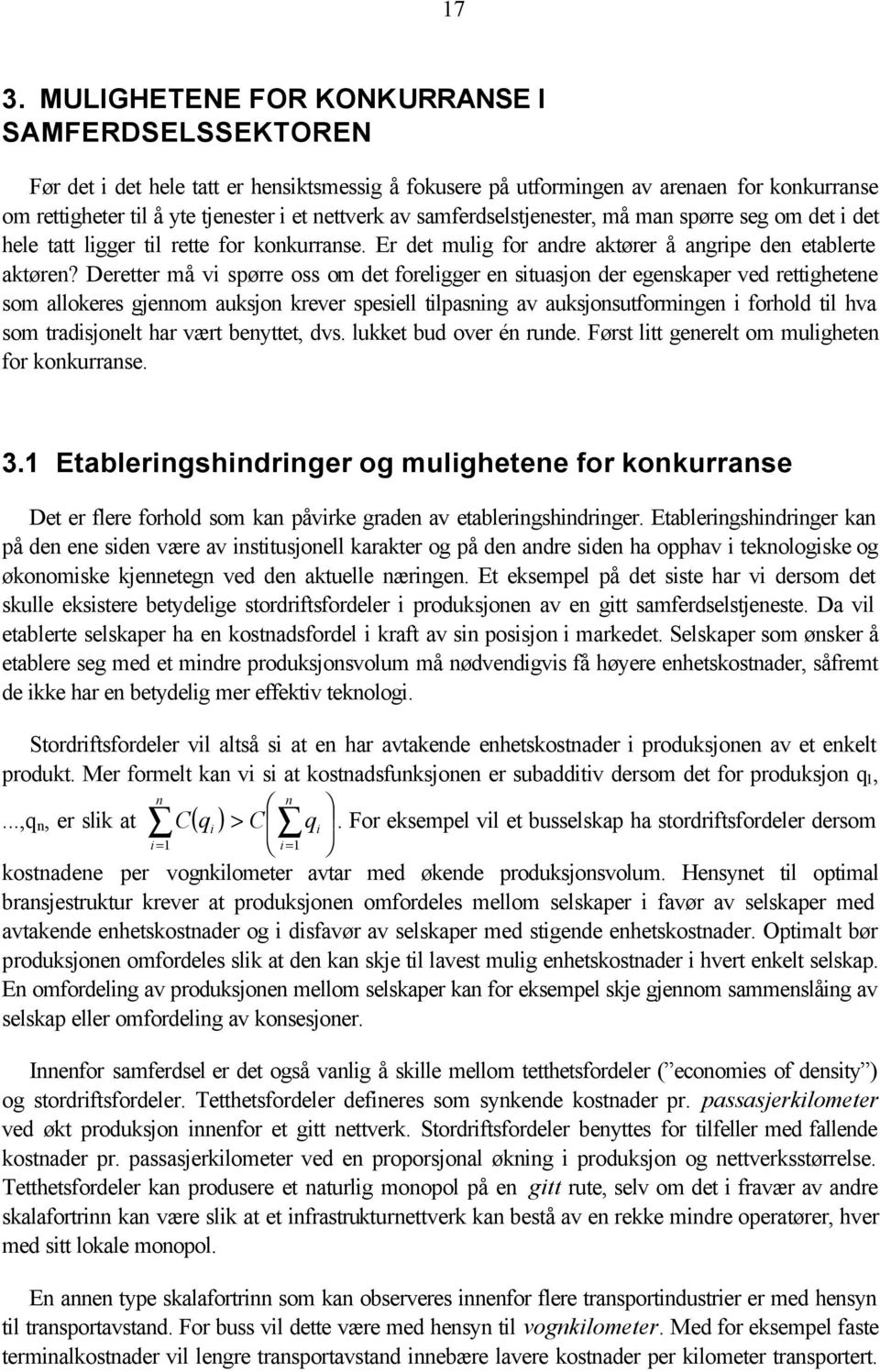 Deretter må vi spørre oss om det foreligger en situasjon der egenskaper ved rettighetene som allokeres gjennom auksjon krever spesiell tilpasning av auksjonsutformingen i forhold til hva som