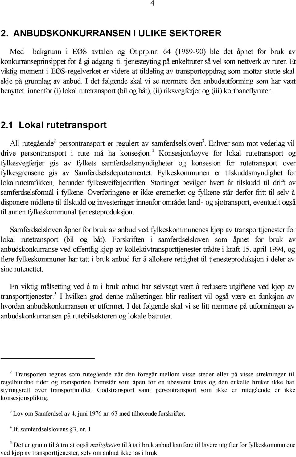 Et viktig moment i EØS-regelverket er videre at tildeling av transportoppdrag som mottar støtte skal skje på grunnlag av anbud.