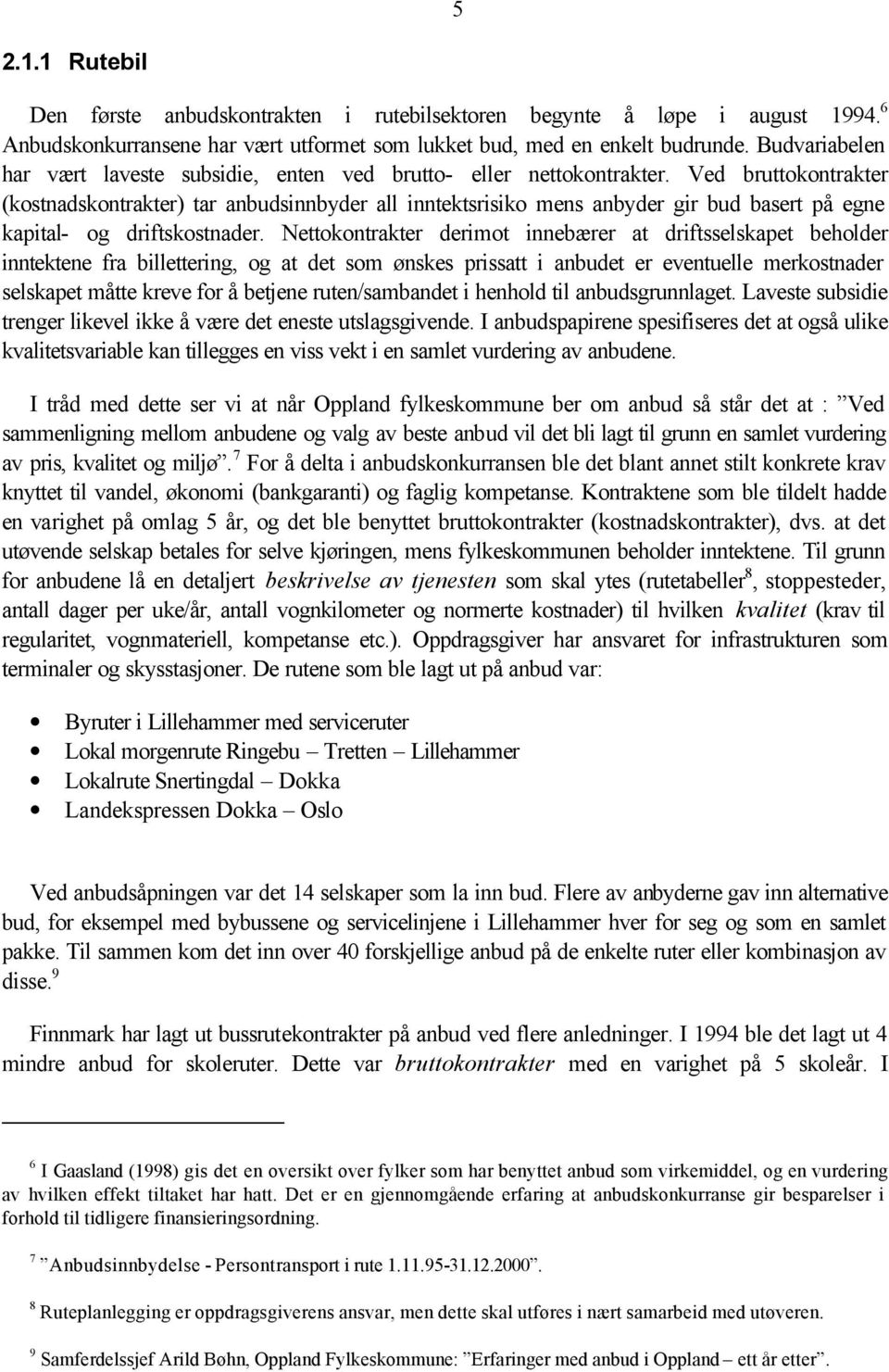 Ved bruttokontrakter (kostnadskontrakter) tar anbudsinnbyder all inntektsrisiko mens anbyder gir bud basert på egne kapital- og driftskostnader.