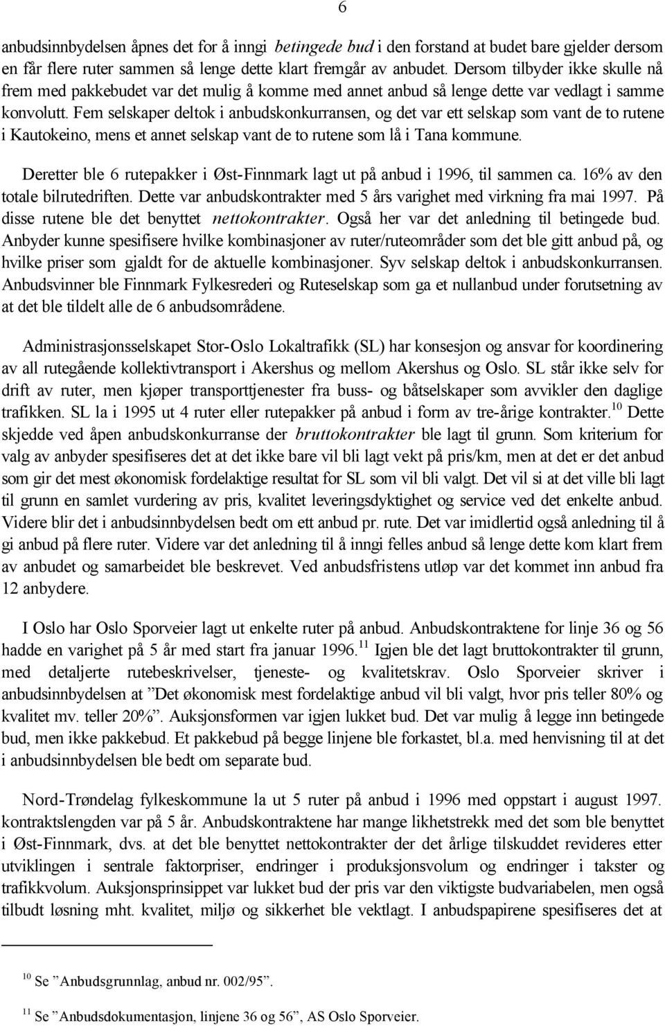 Fem selskaper deltok i anbudskonkurransen, og det var ett selskap som vant de to rutene i Kautokeino, mens et annet selskap vant de to rutene som lå i Tana kommune.