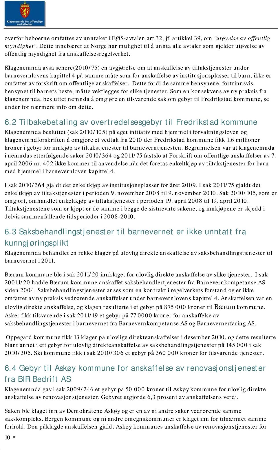 Klagenemnda avsa senere(2010/75) en avgjørelse om at anskaffelse av tiltakstjenester under barnevernlovens kapittel 4 på samme måte som for anskaffelse av institusjonsplasser til barn, ikke er