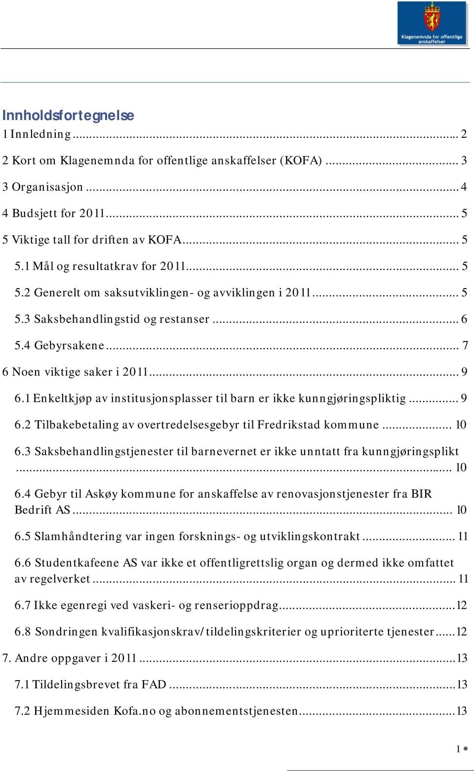 1 Enkeltkjøp av institusjonsplasser til barn er ikke kunngjøringspliktig... 9 6.2 Tilbakebetaling av overtredelsesgebyr til Fredrikstad kommune... 10 6.