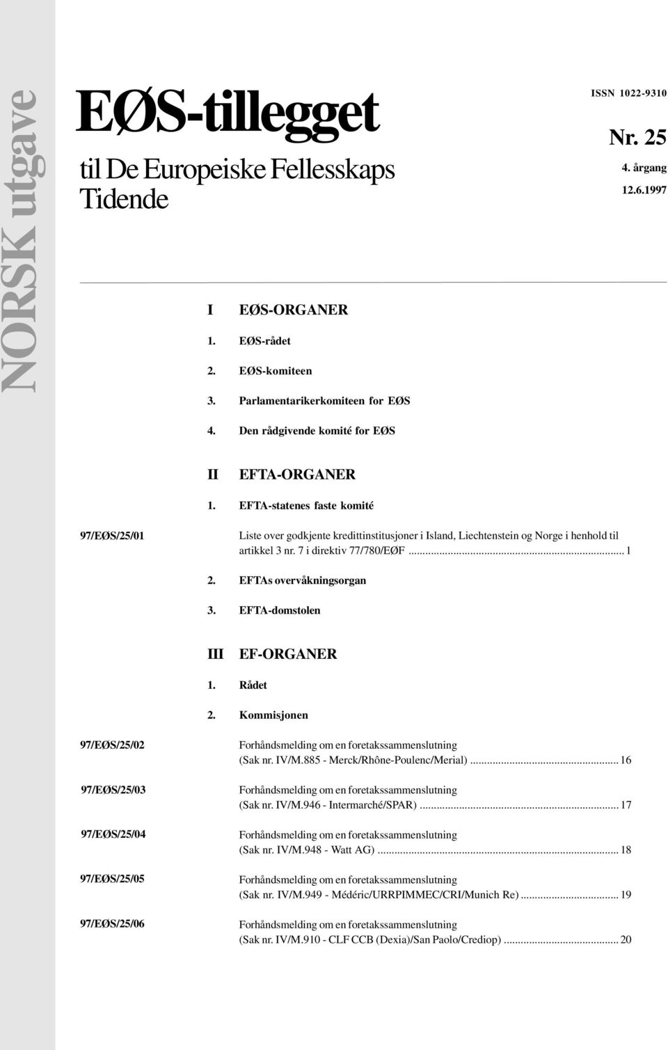 7 i direktiv 77/780/EØF...1 2. EFTAs overvåkningsorgan 3. EFTA-domstolen III EF-ORGANER 1. Rådet 2. Kommisjonen 97/EØS/25/02 97/EØS/25/03 97/EØS/25/04 97/EØS/25/05 97/EØS/25/06 (Sak nr. IV/M.