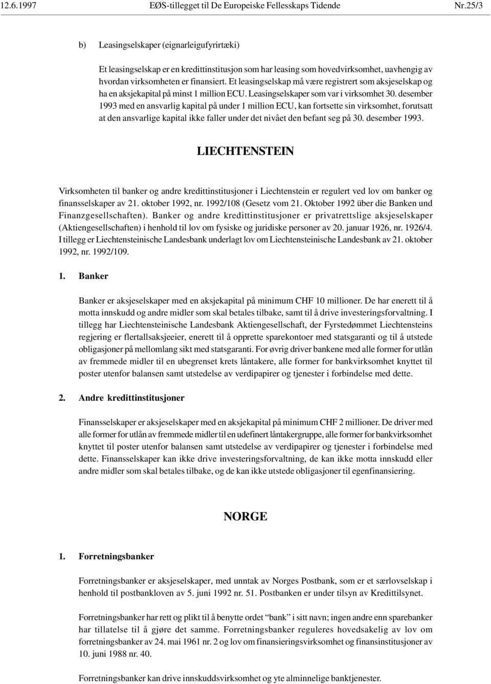 Et leasingselskap må være registrert som aksjeselskap og ha en aksjekapital på minst 1 million ECU. Leasingselskaper som var i virksomhet 30.
