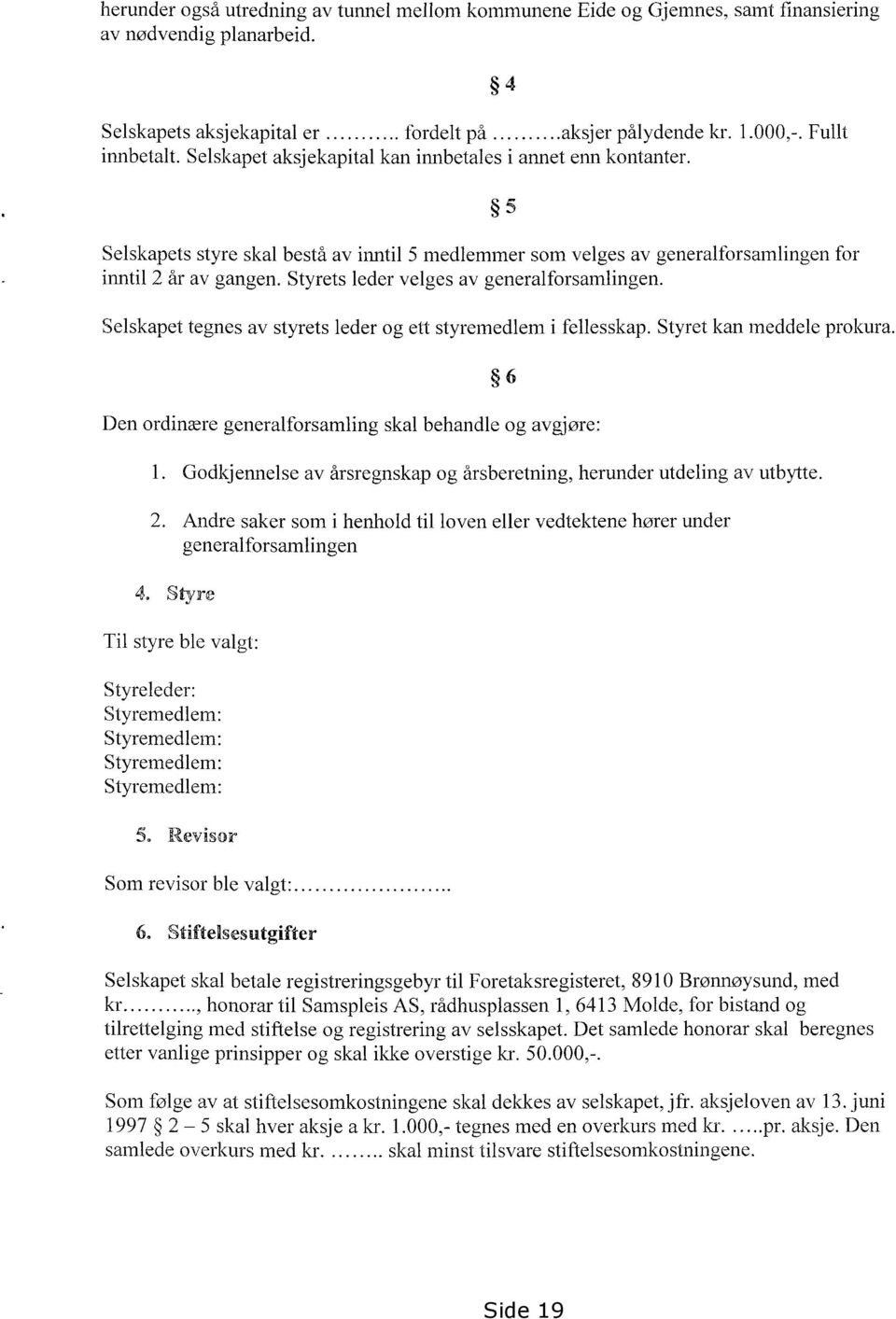 Styrets leder velges av generalforsamlingen. 4 Selskapet tegnes av styrets leder og ett styremedlem i fellesskap. Styret kan meddele prokura.