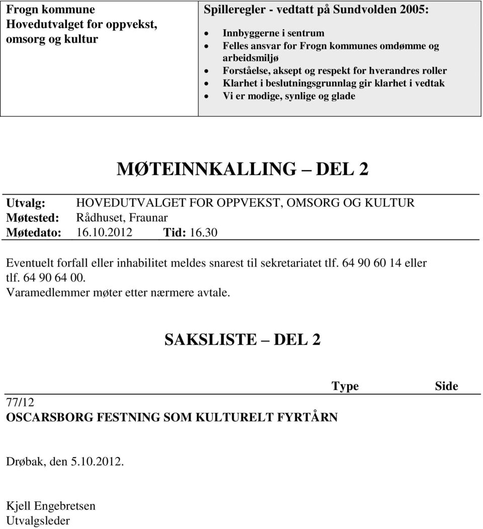 OPPVEKST, OMSORG OG KULTUR Møtested: Rådhuset, Fraunar Møtedato: 16.10.2012 Tid: 16.30 Eventuelt forfall eller inhabilitet meldes snarest til sekretariatet tlf.