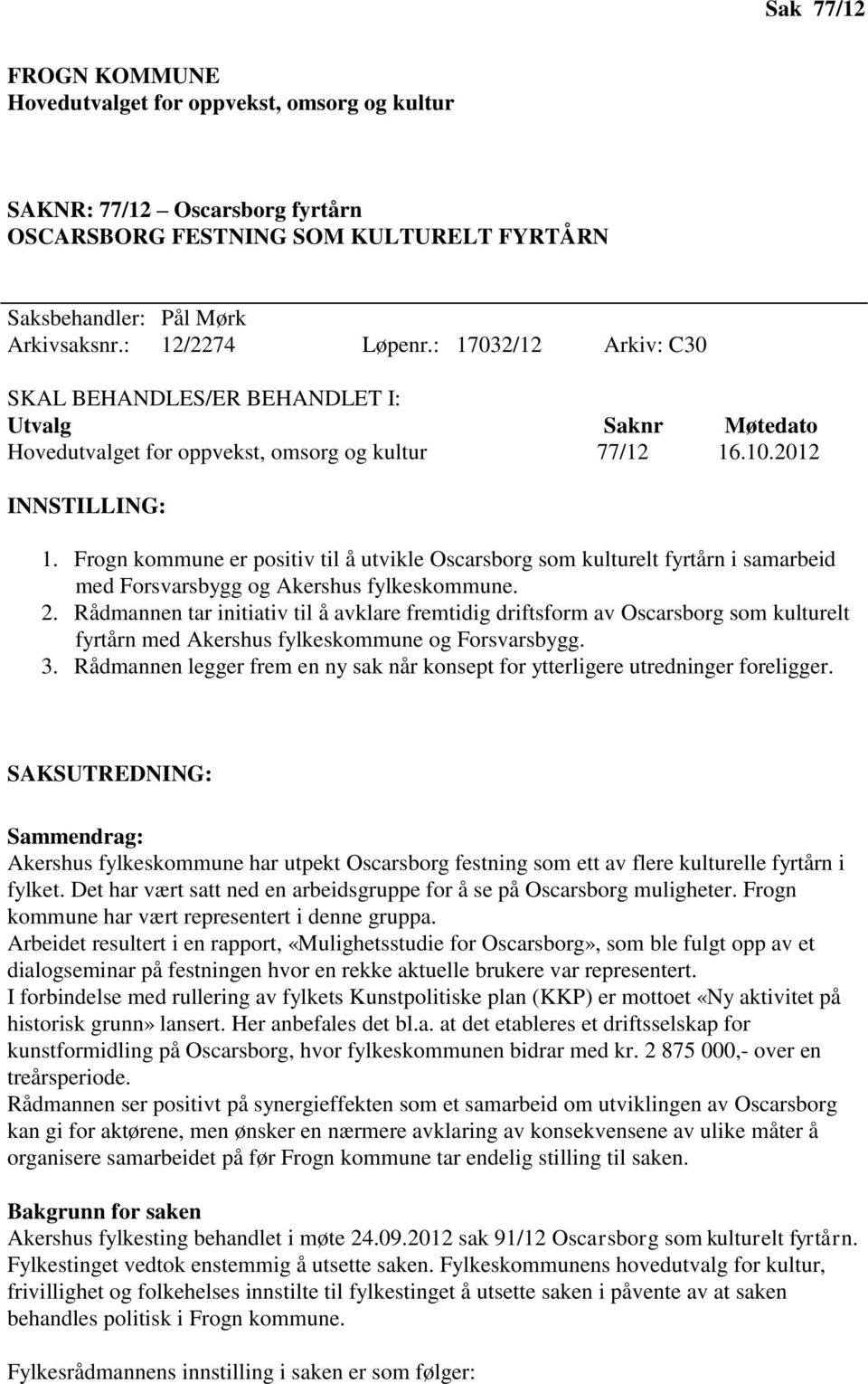 Frogn kommune er positiv til å utvikle Oscarsborg som kulturelt fyrtårn i samarbeid med Forsvarsbygg og Akershus fylkeskommune. 2.