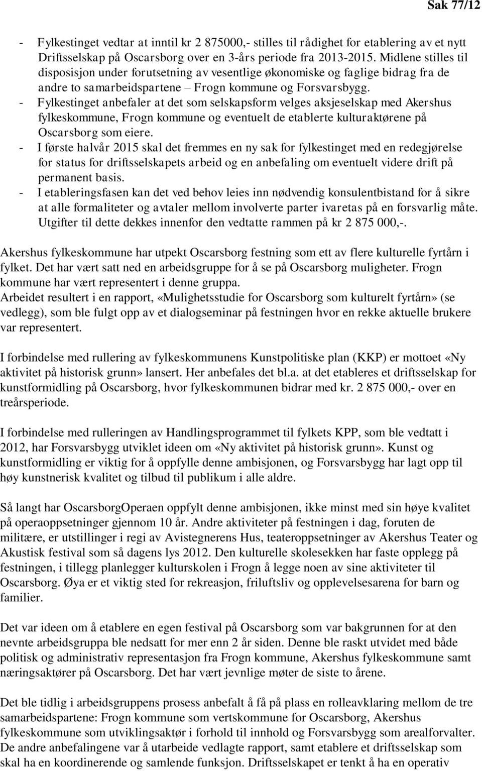 - Fylkestinget anbefaler at det som selskapsform velges aksjeselskap med Akershus fylkeskommune, Frogn kommune og eventuelt de etablerte kulturaktørene på Oscarsborg som eiere.