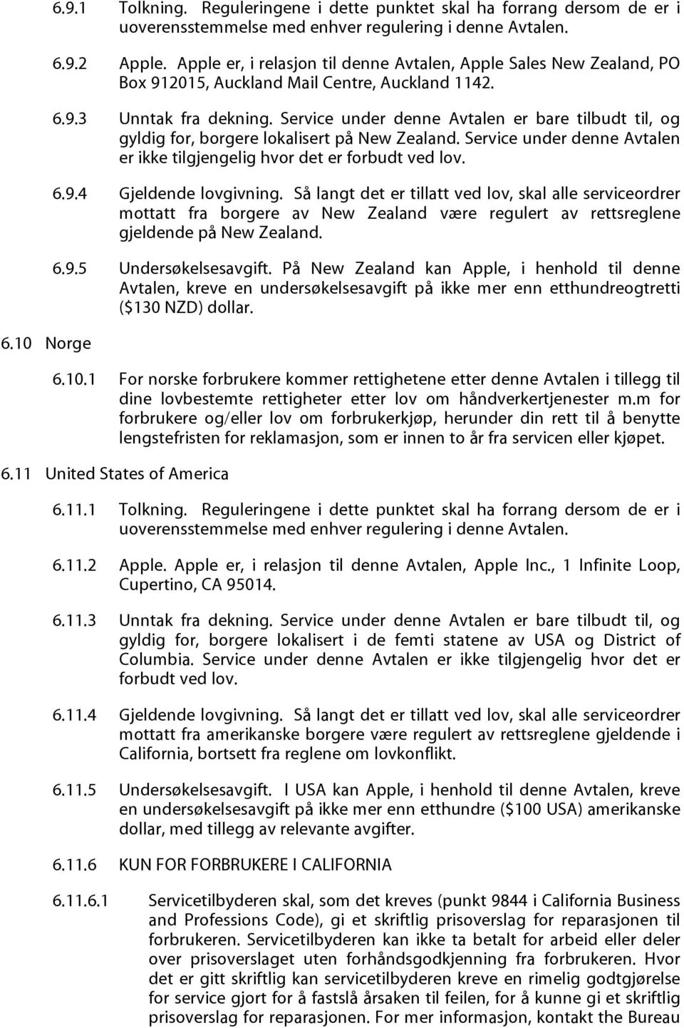 Service under denne Avtalen er bare tilbudt til, og gyldig for, borgere lokalisert på New Zealand. Service under denne Avtalen er ikke tilgjengelig hvor det er forbudt ved lov. 6.9.