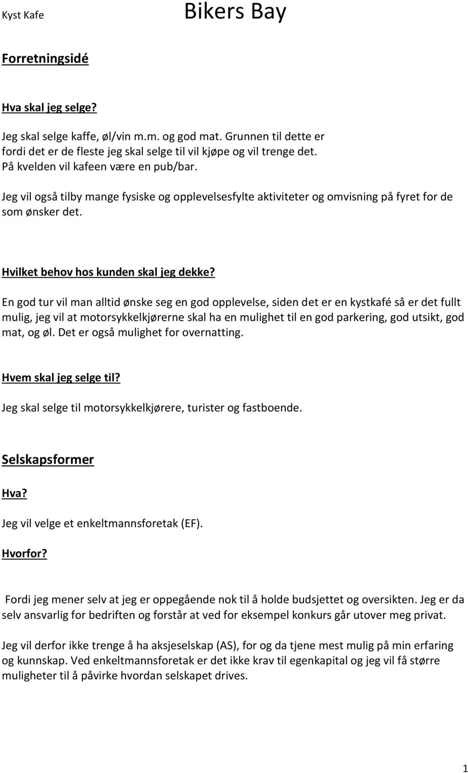 En god tur vil man alltid ønske seg en god opplevelse, siden det er en kystkafé så er det fullt mulig, jeg vil at motorsykkelkjørerne skal ha en mulighet til en god parkering, god utsikt, god mat, og