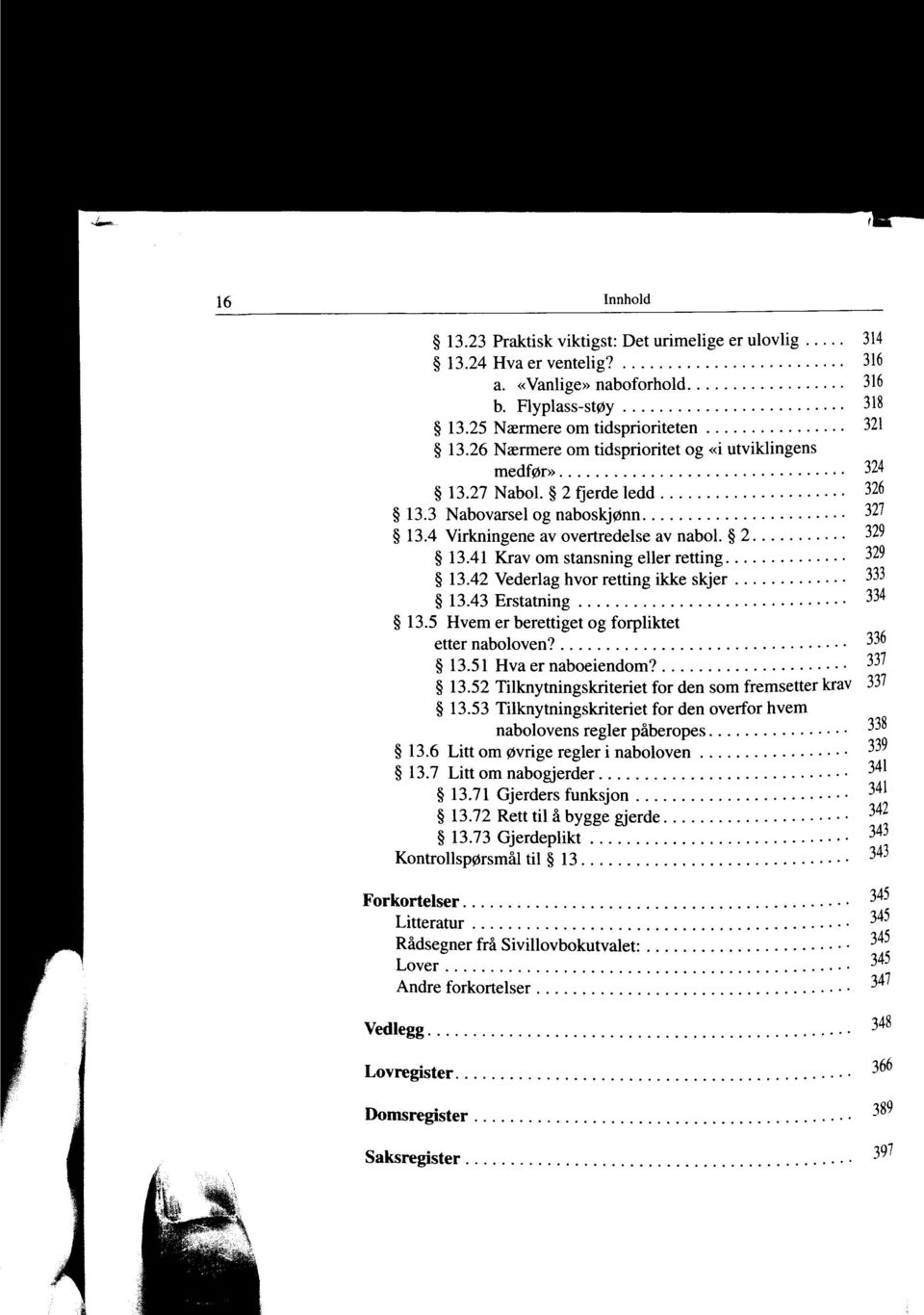 41 Krav om stansning eller retting 329 13.42 Vederlag hvor retting ikke skjer 333 13.43 Erstatning 334 13.5 Hvem er berettiget og forpliktet etter naboloven? 336 13.51 Hva er naboeiendom? 33' 13.