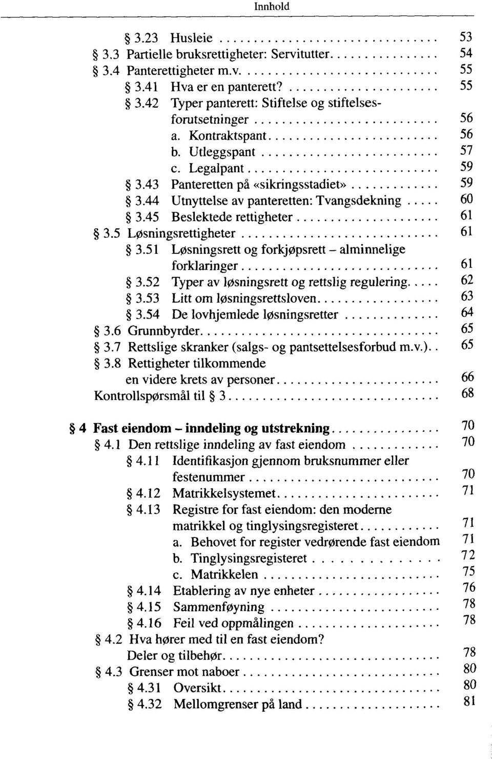 5 L0sningsrettigheter 61 3.51 L0sningsrett og forkj0psrett - alminnelige forklaringer 61 3.52 Typer av l0sningsrett og rettslig regulering 62 3.53 Litt om l0sningsrettsloven 63 3.