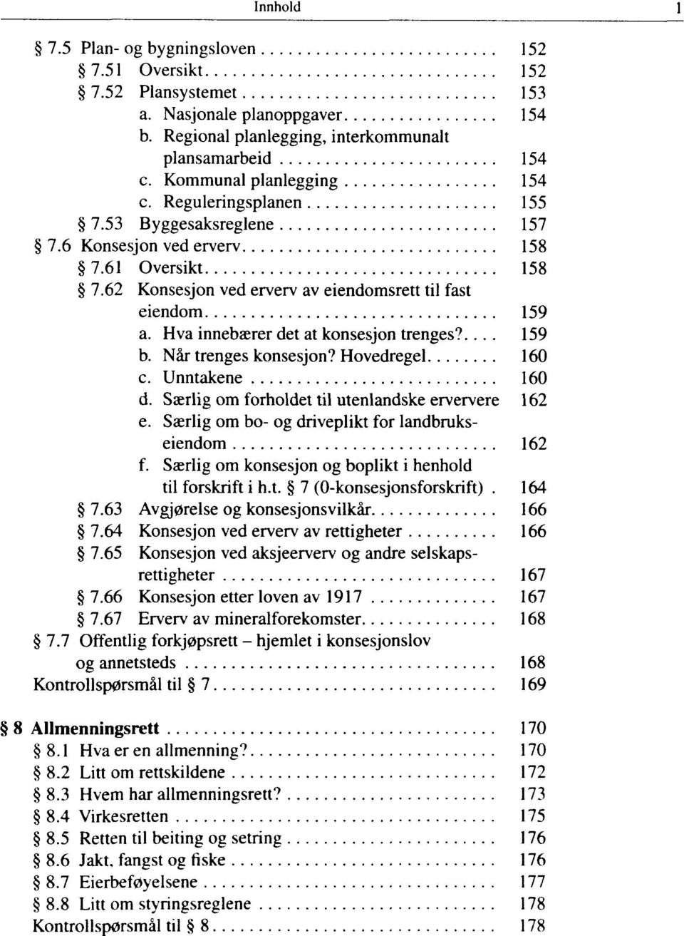 Hva innebaerer det at konsesjon trenges?... 159 b. Nar trenges konsesjon? Hovedregel 160 c. Unntakene 160 d. Saerlig om forholdet til utenlandske erververe 162 e.