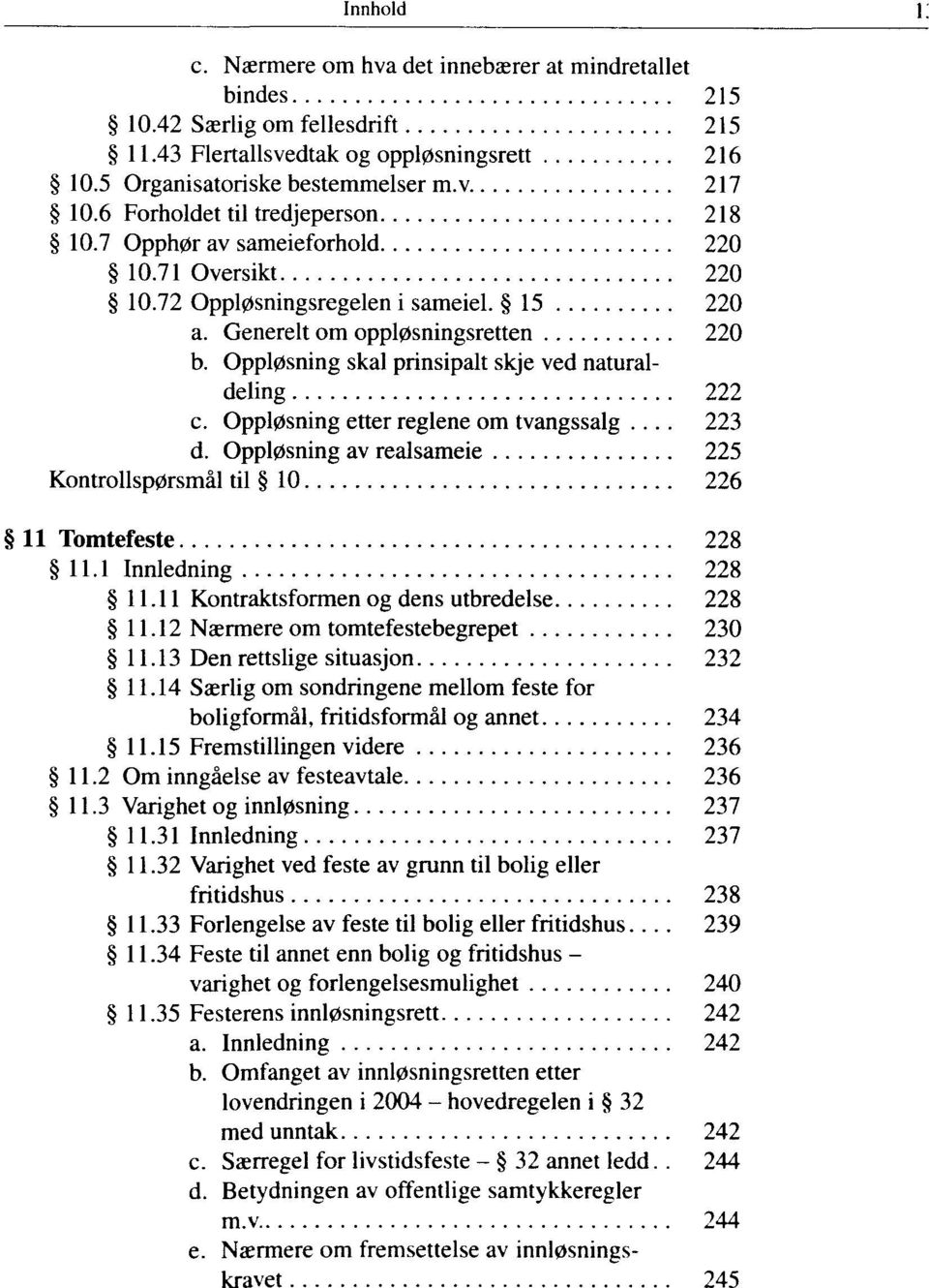 Oppl0sning skal prinsipalt skje ved naturaldeling 222 c. Oppl0sning etter reglene om tvangssalg... 223 d. Oppl0sning av realsameie 225 Kontrollsp0rsmal til 10 226 11 Tomtefeste 228 11.