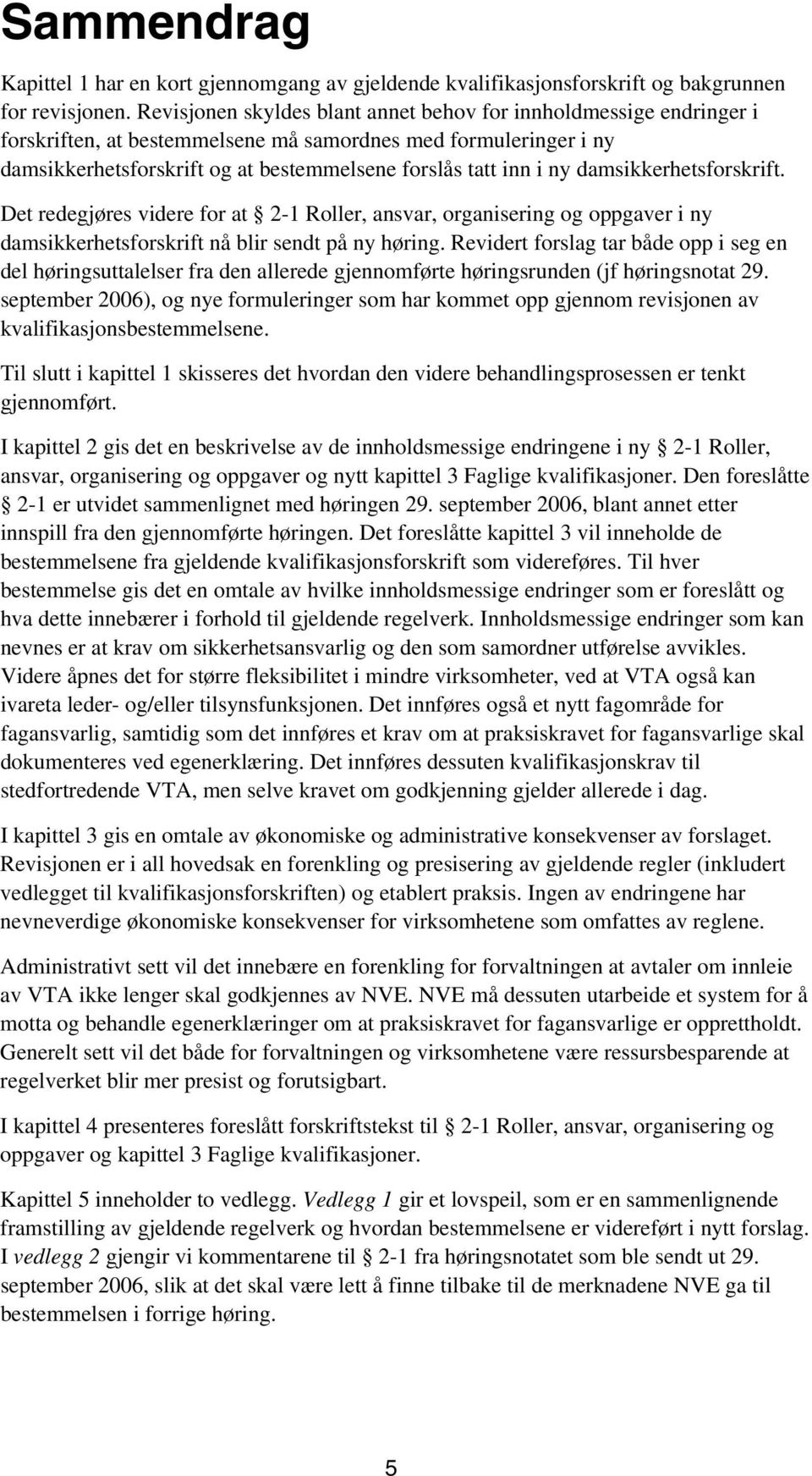 damsikkerhetsforskrift. Det redegjøres videre for at 2-1 Roller, ansvar, organisering og oppgaver i ny damsikkerhetsforskrift nå blir sendt på ny høring.