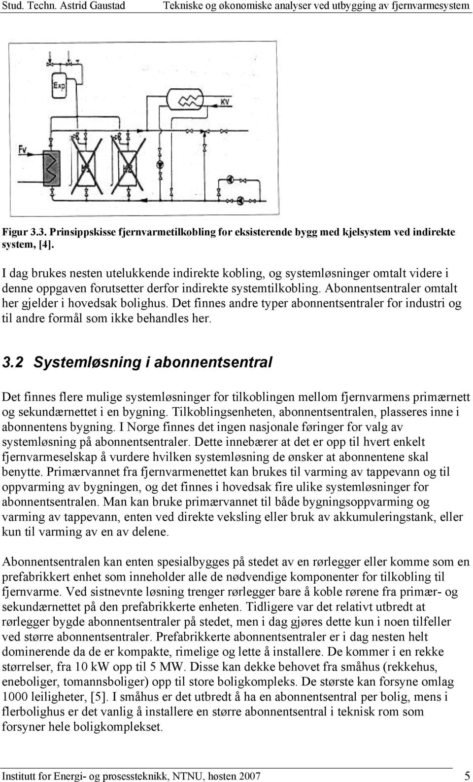 Abonnentsentraler omtalt her gjelder i hovedsak bolighus. Det finnes andre typer abonnentsentraler for industri og til andre formål som ikke behandles her. 3.