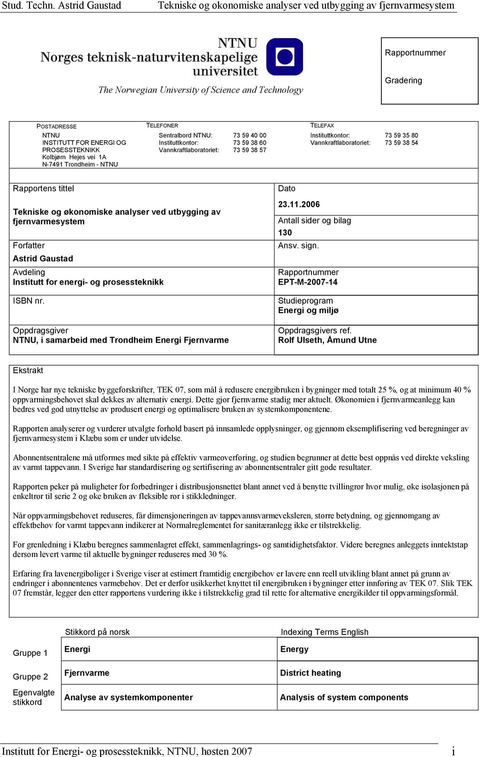 analyser ved utbygging av fjernvarmesystem Forfatter Astrid Gaustad Avdeling Institutt for energi- og prosessteknikk ISBN nr. Oppdragsgiver NTNU, i samarbeid med Trondheim Energi Fjernvarme Dato 23.