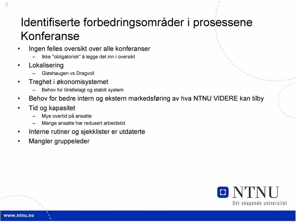 tilrettelagt og stabilt system Behov for bedre intern og ekstern markedsføring av hva NTNU VIDERE kan tilby Tid og