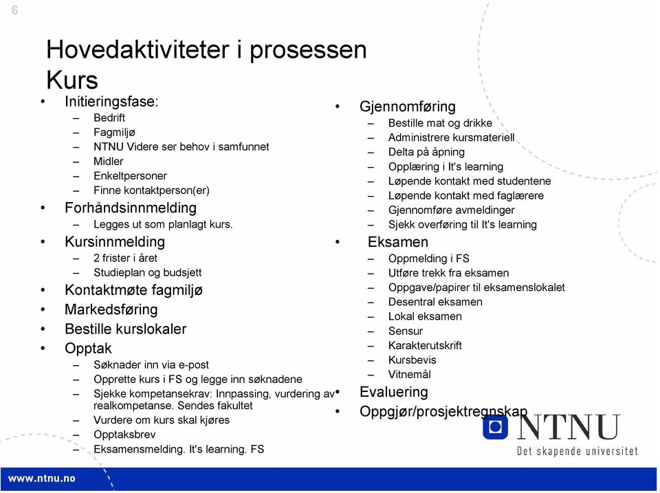 kompetansekrav: Innpassing, vurdering av realkompetanse. Sendes fakultet Vurdere om kurs skal kjøres Opptaksbrev Eksamensmelding. It's learning.