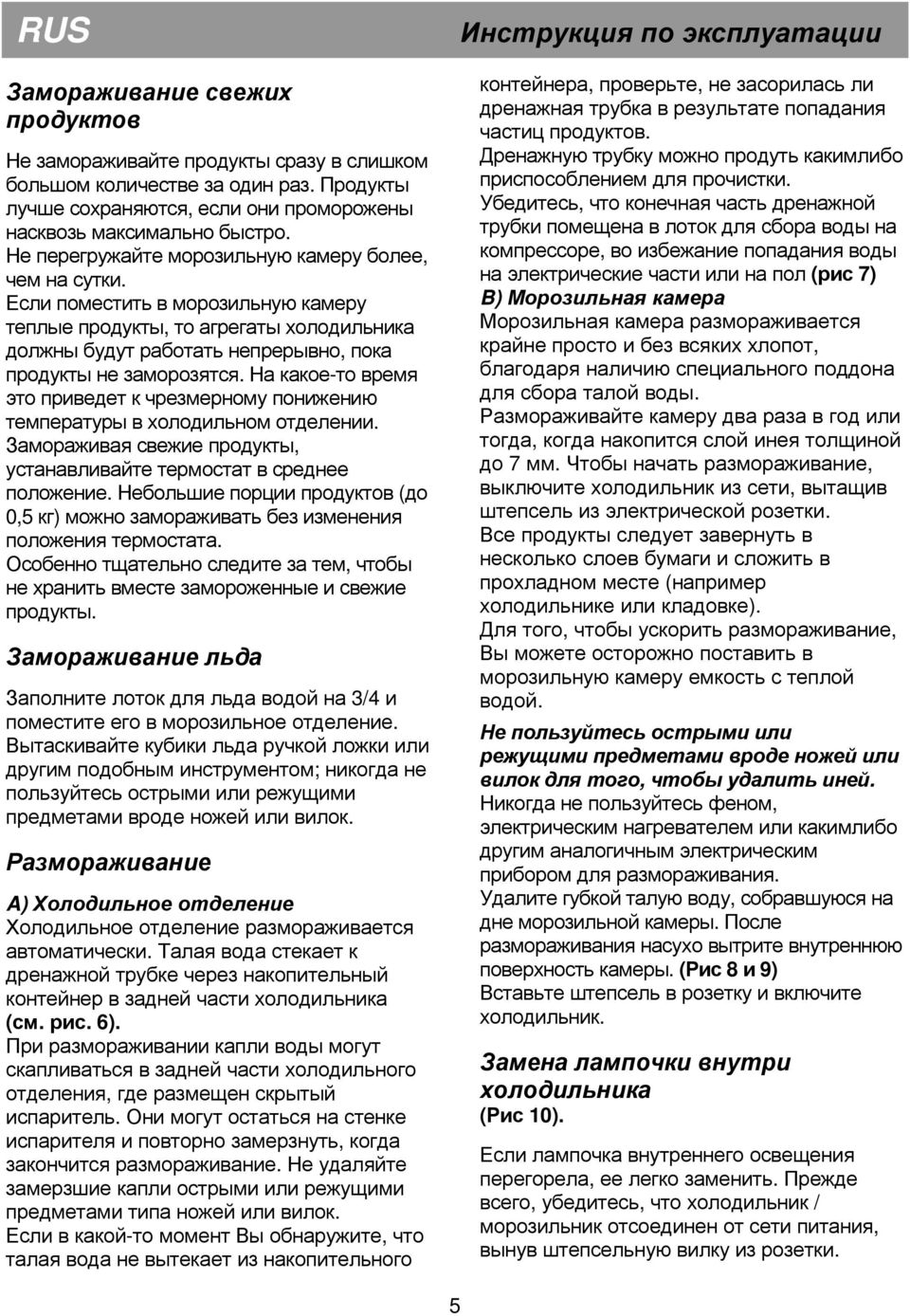 На какое-то время это приведет к чрезмерному понижению температуры в холодильном отделении. Замораживая свежие продукты, устанавливайте термостат в среднее положение.