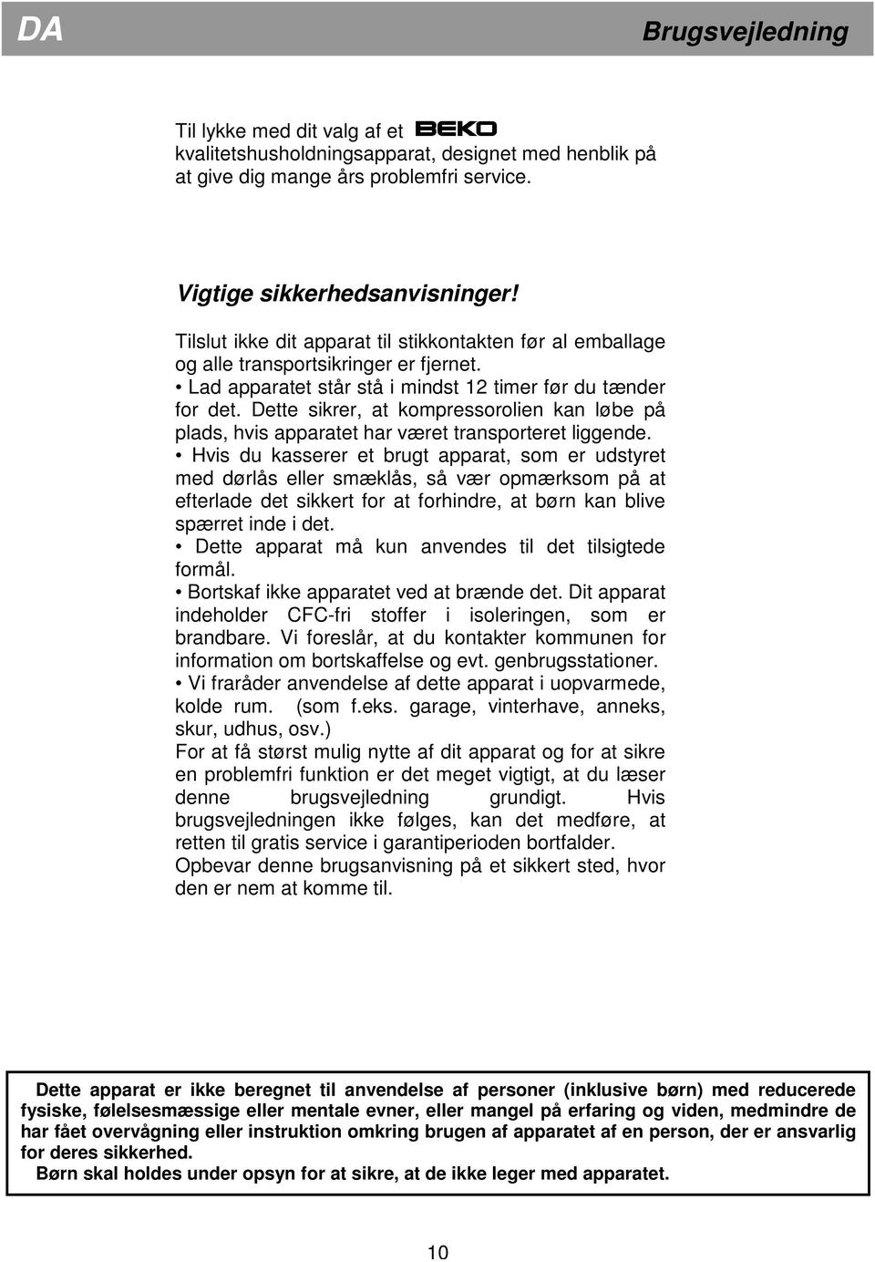 Dette sikrer, at kompressorolien kan løbe på plads, hvis apparatet har været transporteret liggende.