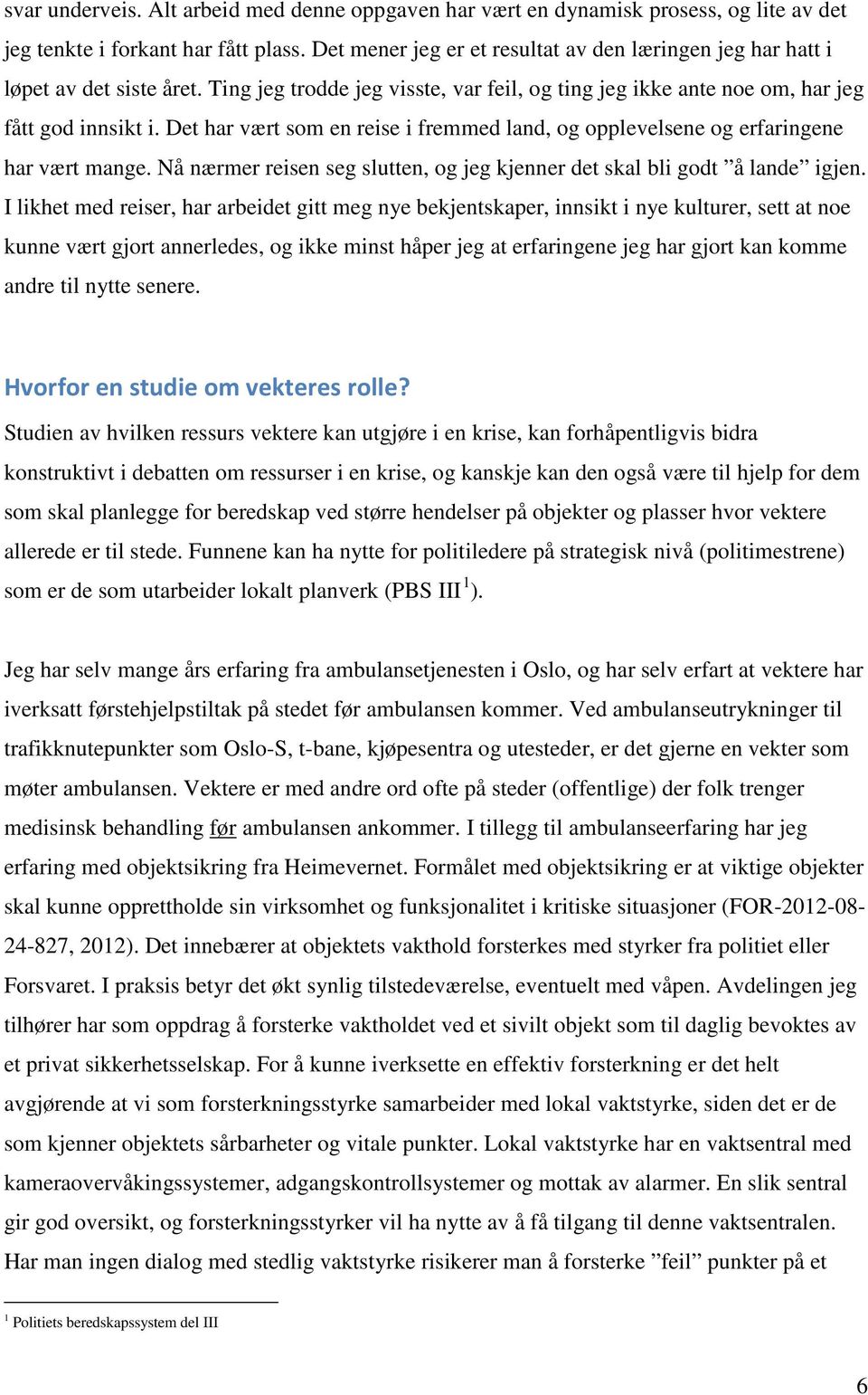 Det har vært som en reise i fremmed land, og opplevelsene og erfaringene har vært mange. Nå nærmer reisen seg slutten, og jeg kjenner det skal bli godt å lande igjen.