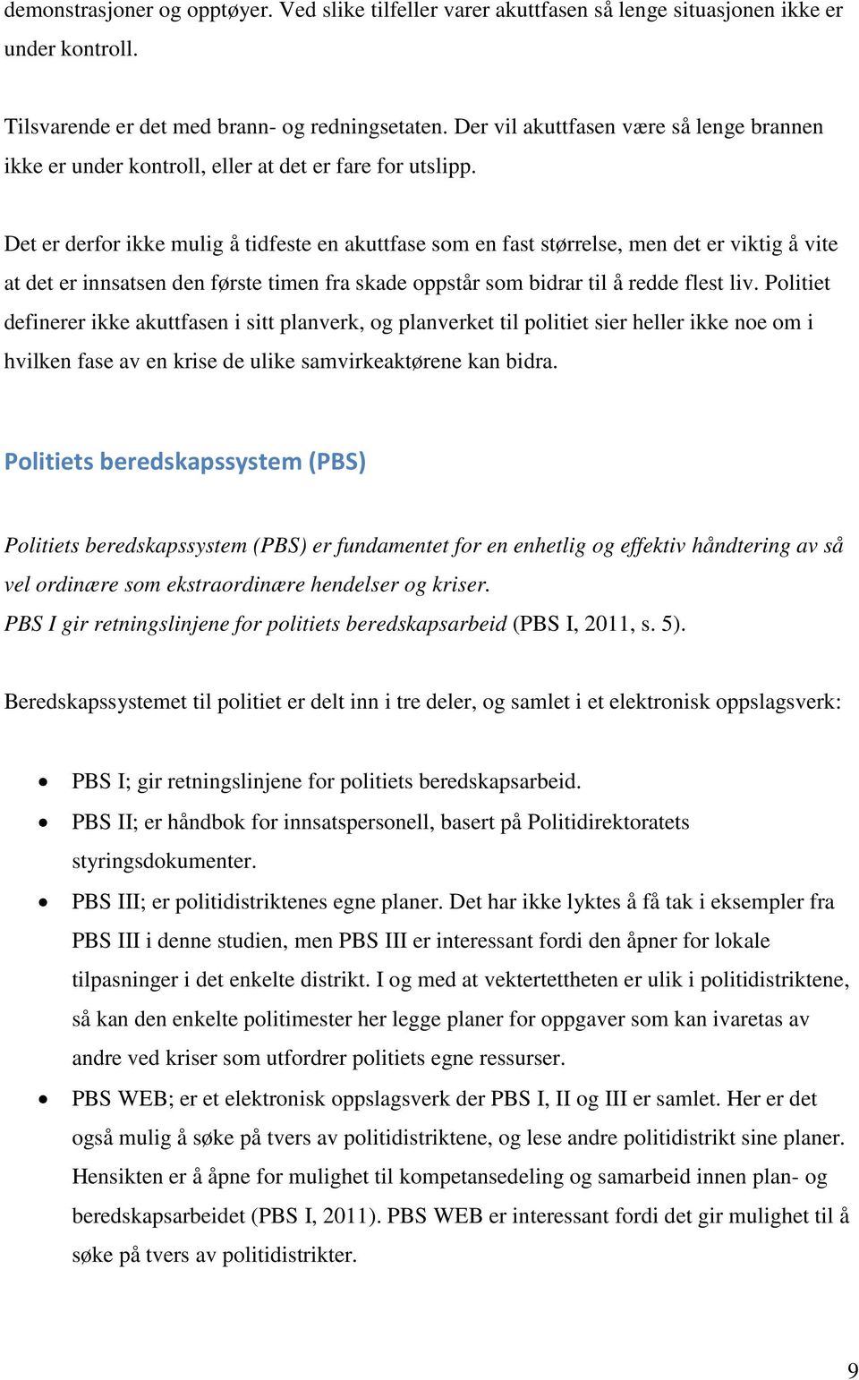 Det er derfor ikke mulig å tidfeste en akuttfase som en fast størrelse, men det er viktig å vite at det er innsatsen den første timen fra skade oppstår som bidrar til å redde flest liv.