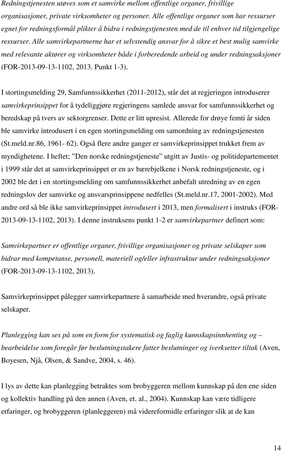 Alle samvirkepartnerne har et selvstendig ansvar for å sikre et best mulig samvirke med relevante aktører og virksomheter både i forberedende arbeid og under redningsaksjoner (FOR-2013-09-13-1102,