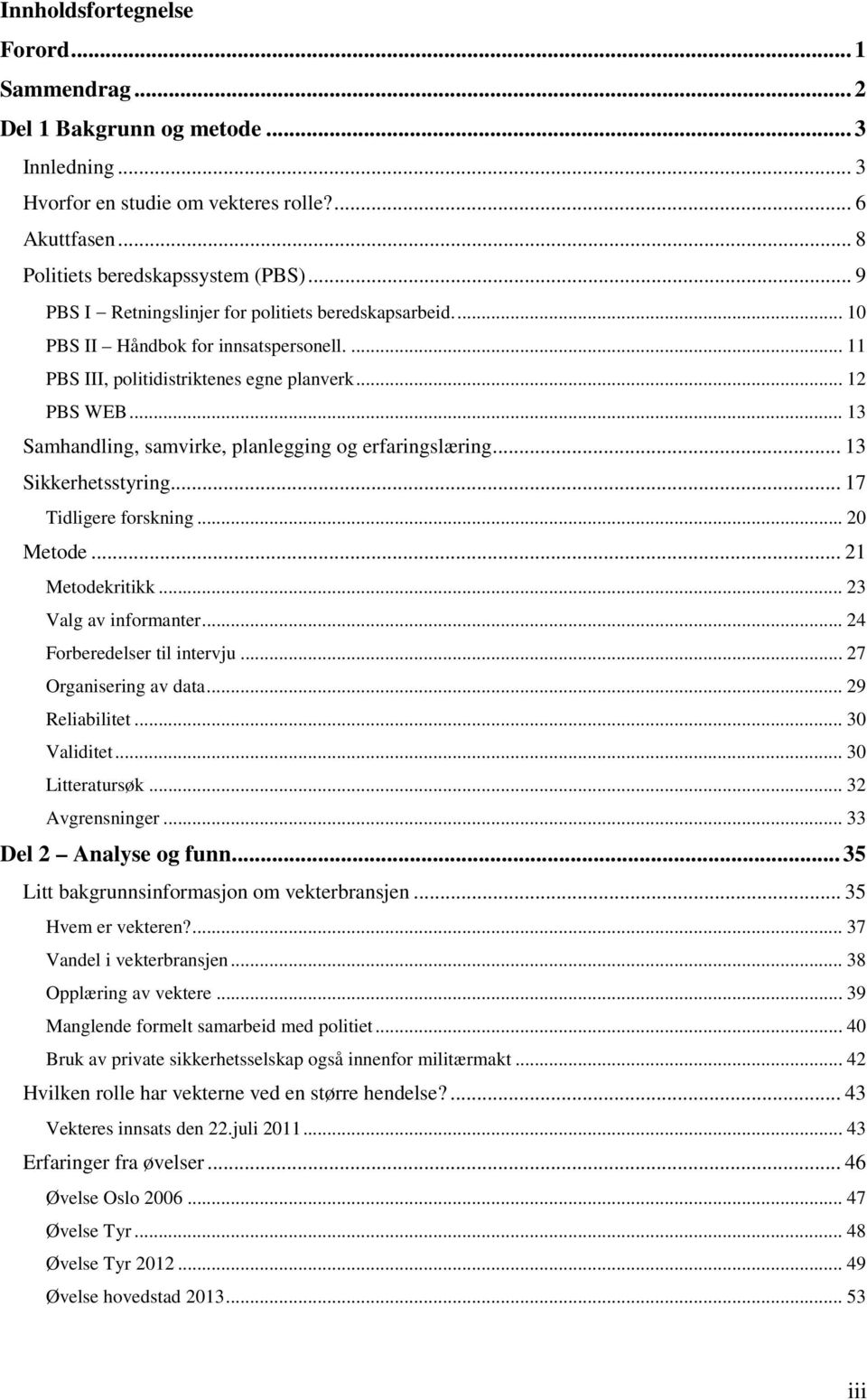 .. 13 Samhandling, samvirke, planlegging og erfaringslæring... 13 Sikkerhetsstyring... 17 Tidligere forskning... 20 Metode... 21 Metodekritikk... 23 Valg av informanter... 24 Forberedelser til intervju.