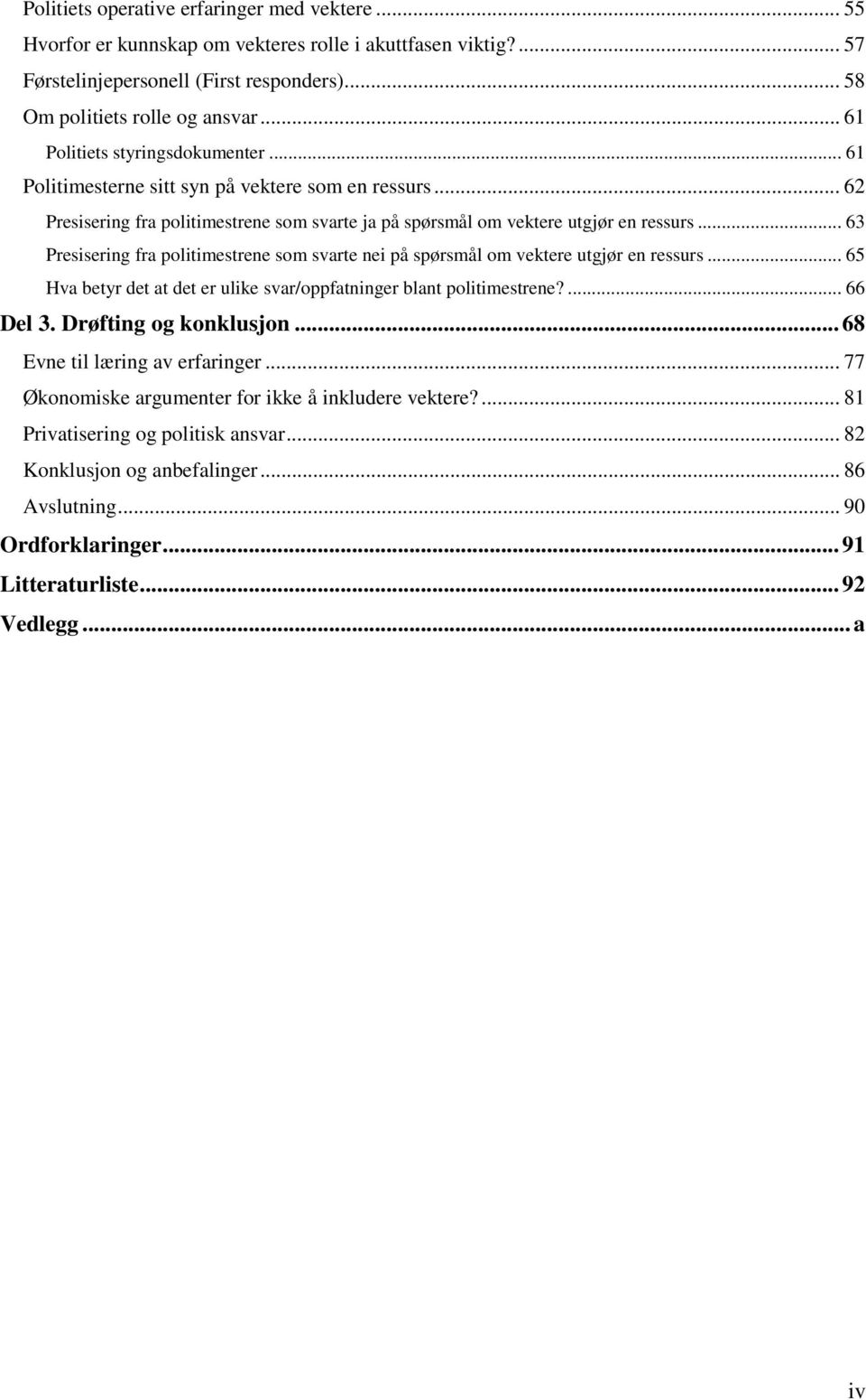 .. 63 Presisering fra politimestrene som svarte nei på spørsmål om vektere utgjør en ressurs... 65 Hva betyr det at det er ulike svar/oppfatninger blant politimestrene?... 66 Del 3.