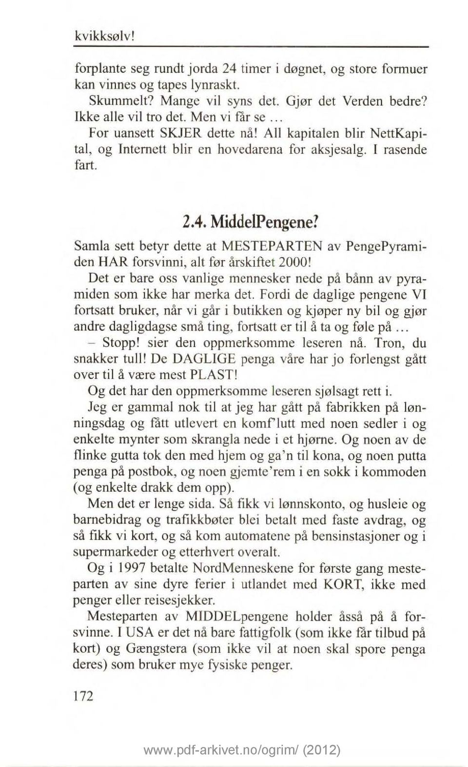 Samla sett betyr dette at MESTEPARTEN av PengePyramiden HAR forsvinni, alt før årskiftet 2000! Det er bare oss vanlige mennesker nede på bånn av pyramiden som ikke har merka det.