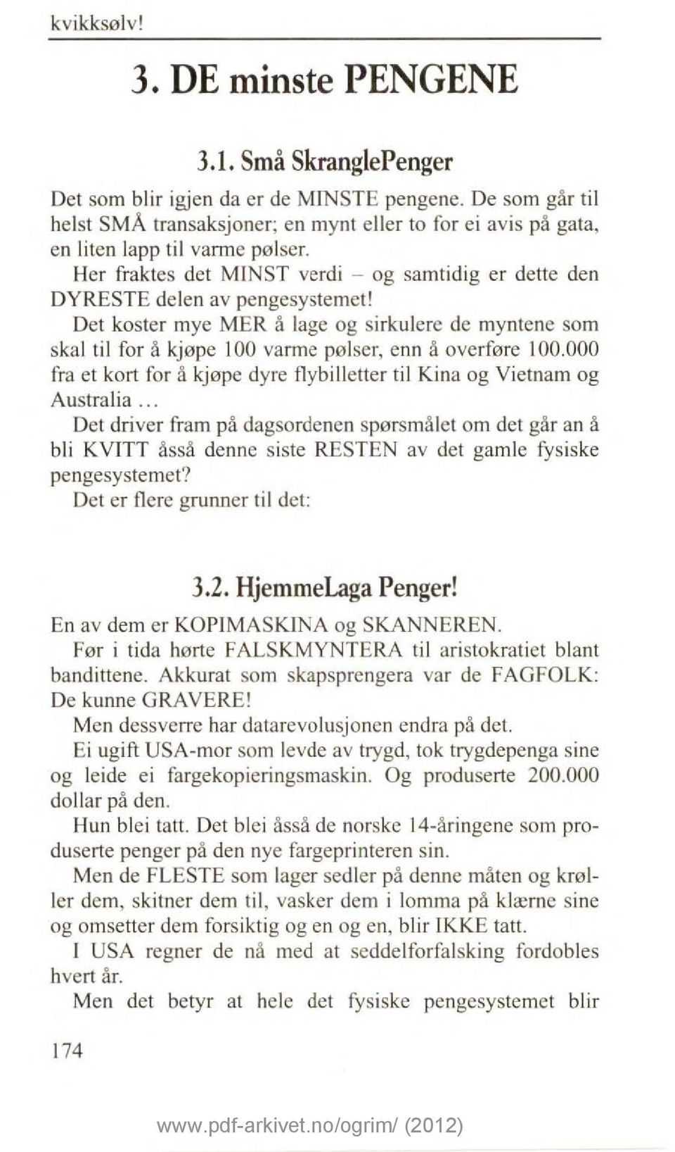 Det koster mye MER å lage og sirkulere de myntene som skal til for å kjøpe l 00 varme pølser, enn å overføre l 00.000 fra et kort for å kjøpe dyre flybilletter til Kina og Vietnam og Australia.