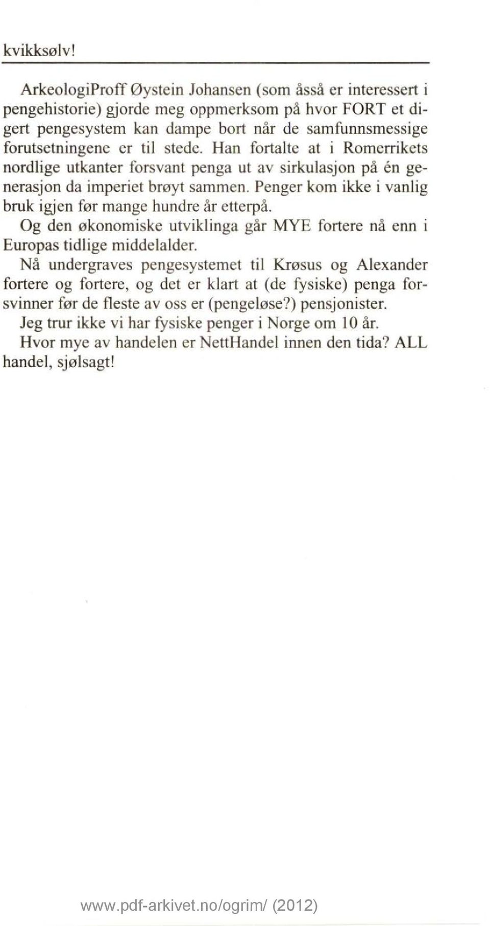 stede. Han fortalte at i Romerrikets nordlige utkanter forsvant penga ut av sirkulasjon på en generasjon da imperiet brøyt sammen. Penger kom ikke i vanlig bruk igjen før mange hundre år etterpå.