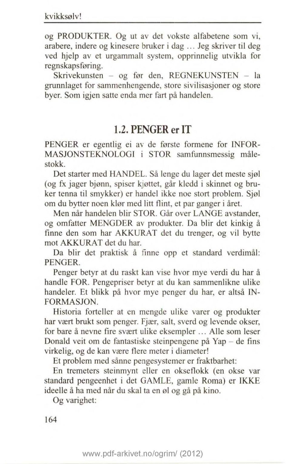 PENGER er IT PENGER er egentlig ei av de første formene for INFOR MASJONSTEKNOLOGI i STOR samfu nnsmessig målestokk. Det starter med HANDEL.