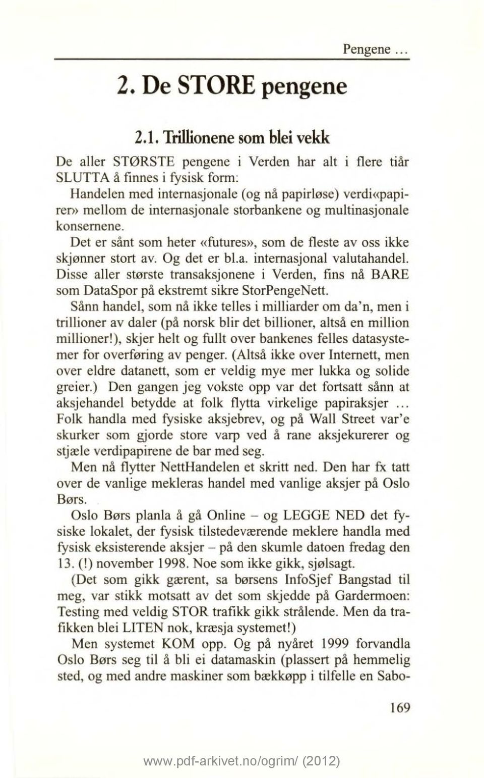 storbankene og multinasjonale konsernene. Det er sånt som heter «futures», som de fleste av oss ikke skjønner stort av. Og det er bl.a. internasjonal valutahandel.