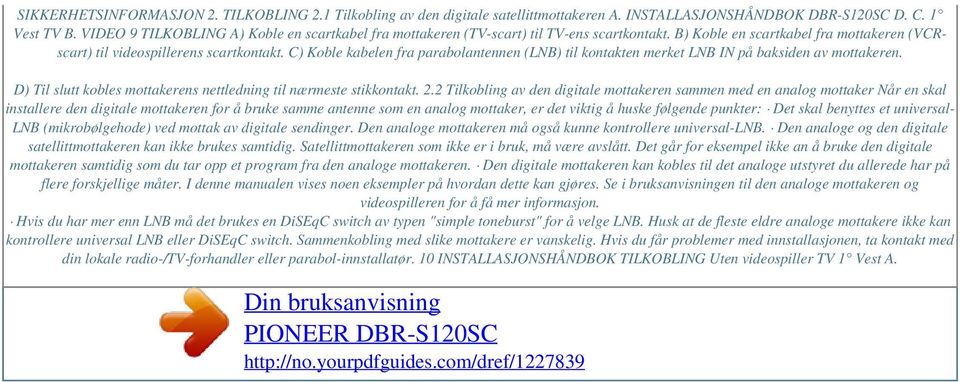 C) Koble kabelen fra parabolantennen (LNB) til kontakten merket LNB IN på baksiden av mottakeren. D) Til slutt kobles mottakerens nettledning til nærmeste stikkontakt. 2.