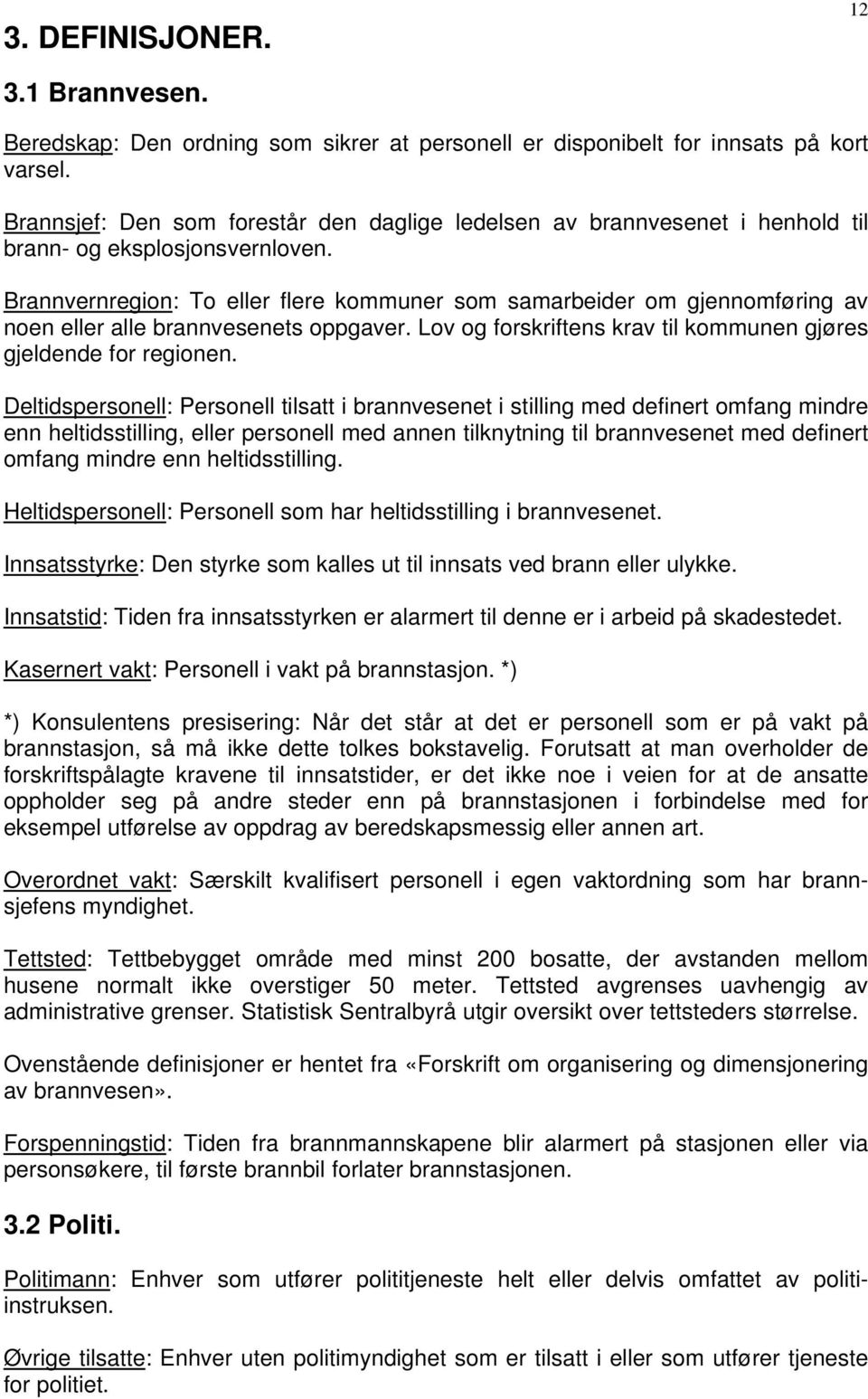 Brannvernregion: To eller flere kommuner som samarbeider om gjennomføring av noen eller alle brannvesenets oppgaver. Lov og forskriftens krav til kommunen gjøres gjeldende for regionen.