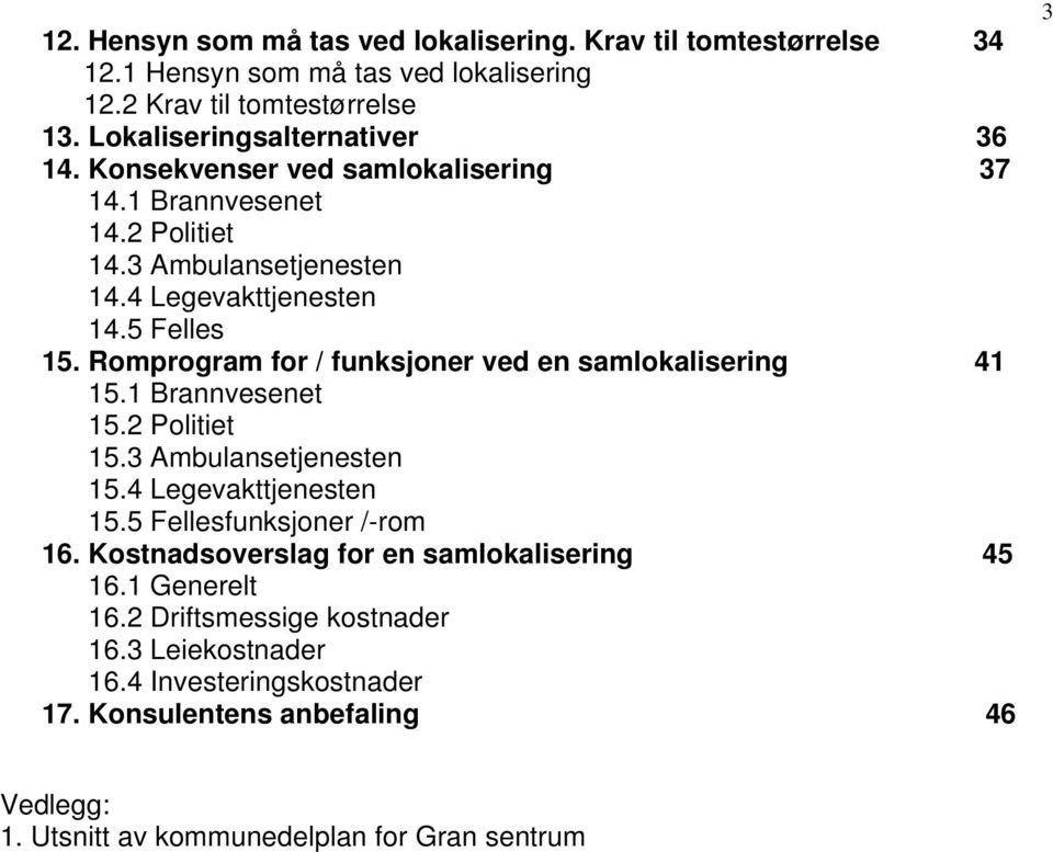 Romprogram for / funksjoner ved en samlokalisering 41 15.1 Brannvesenet 15.2 Politiet 15.3 Ambulansetjenesten 15.4 Legevakttjenesten 15.5 Fellesfunksjoner /-rom 16.