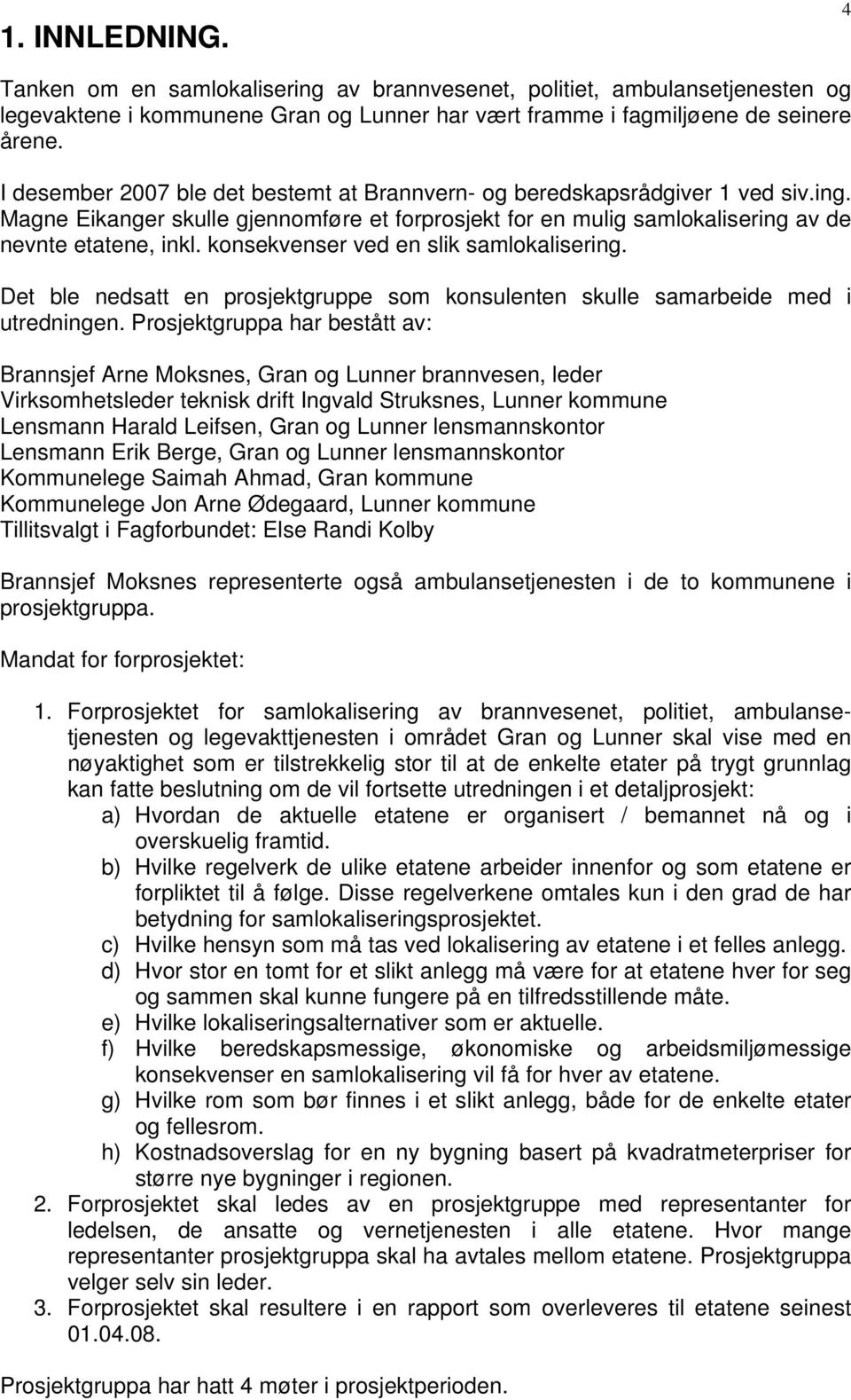 konsekvenser ved en slik samlokalisering. Det ble nedsatt en prosjektgruppe som konsulenten skulle samarbeide med i utredningen.