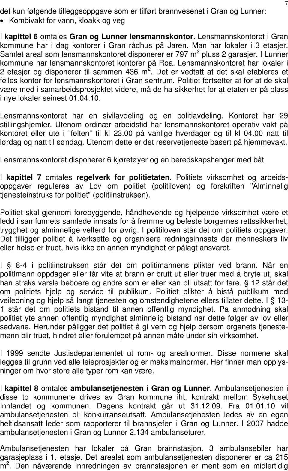 I Lunner kommune har lensmannskontoret kontorer på Roa. Lensmannskontoret har lokaler i 2 etasjer og disponerer til sammen 436 m 2.