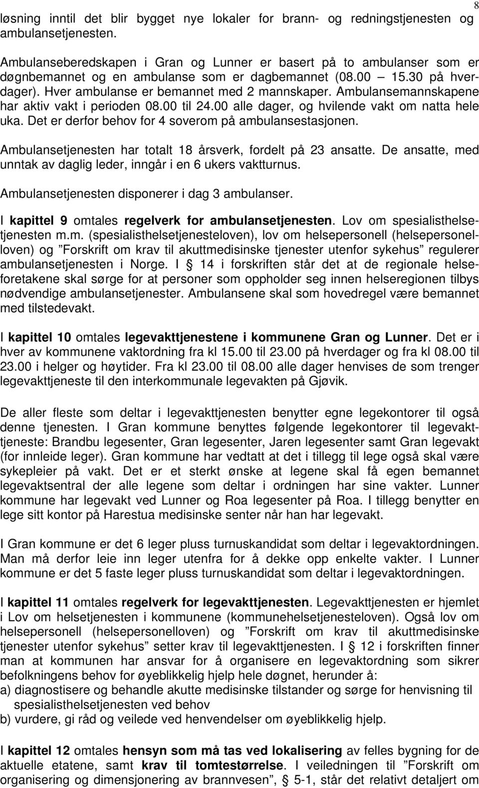 Ambulansemannskapene har aktiv vakt i perioden 08.00 til 24.00 alle dager, og hvilende vakt om natta hele uka. Det er derfor behov for 4 soverom på ambulansestasjonen.