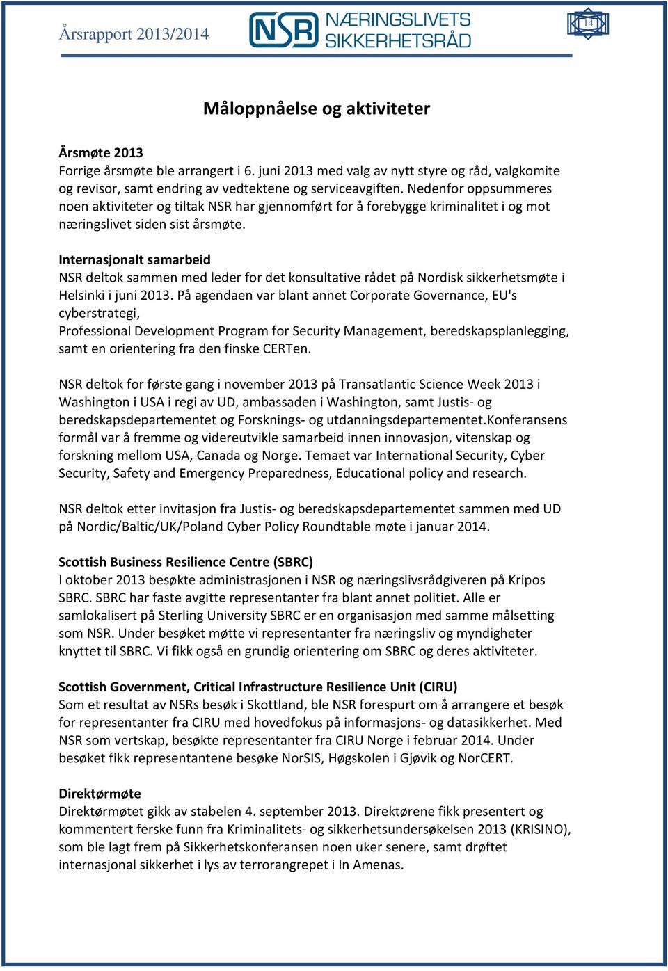 Internasjonalt samarbeid NSR deltok sammen med leder for det konsultative rådet på Nordisk sikkerhetsmøte i Helsinki i juni 2013.