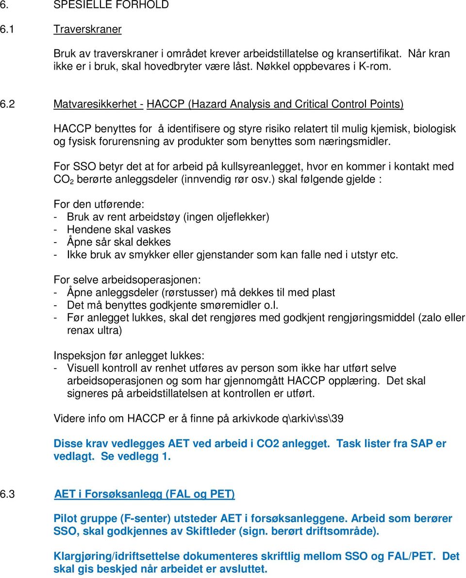 2 Matvaresikkerhet - HACCP (Hazard Analysis and Critical Control Points) HACCP benyttes for å identifisere og styre risiko relatert til mulig kjemisk, biologisk og fysisk forurensning av produkter