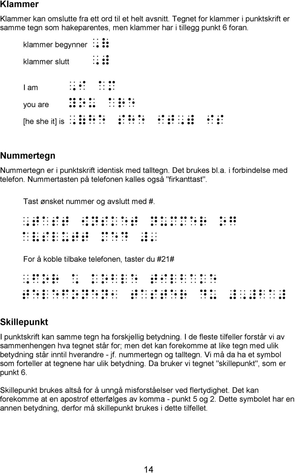 Nummertasten på telefonen kalles også "firkanttast". Tast ønsket nummer og avslutt med #. 'tast 9nsket nummer og avslutt med #.