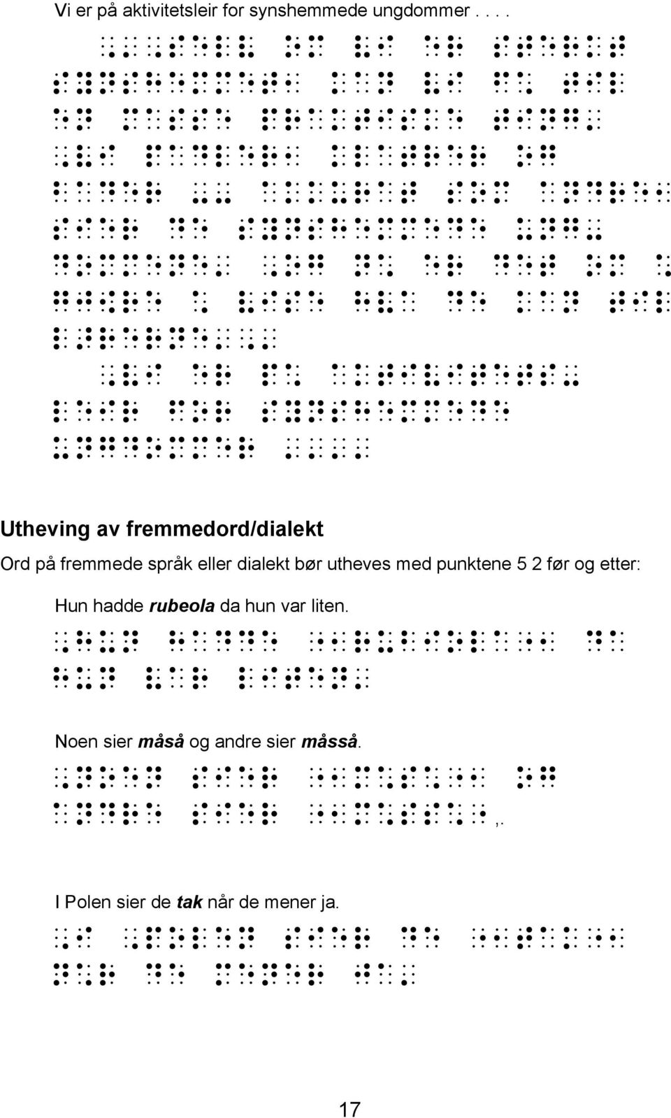 .. Utheving av fremmedord/dialekt Ord på fremmede språk eller dialekt bør utheves med punktene 5 2 før og etter: Hun hadde rubeola da hun var liten. 'hun hadde!