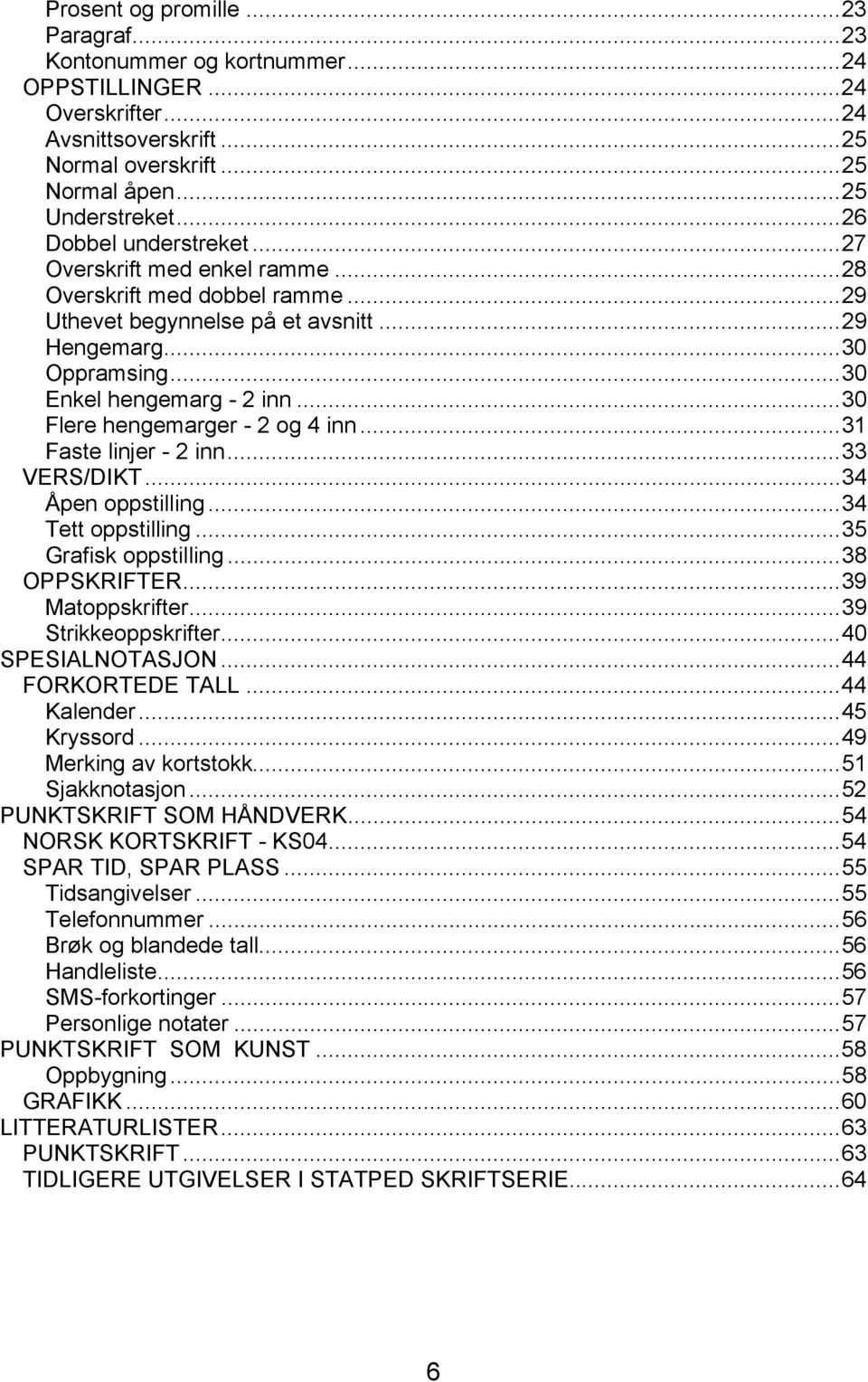 ..30 Flere hengemarger - 2 og 4 inn...31 Faste linjer - 2 inn...33 VERS/DIKT...34 Åpen oppstilling...34 Tett oppstilling...35 Grafisk oppstilling...38 OPPSKRIFTER...39 Matoppskrifter.